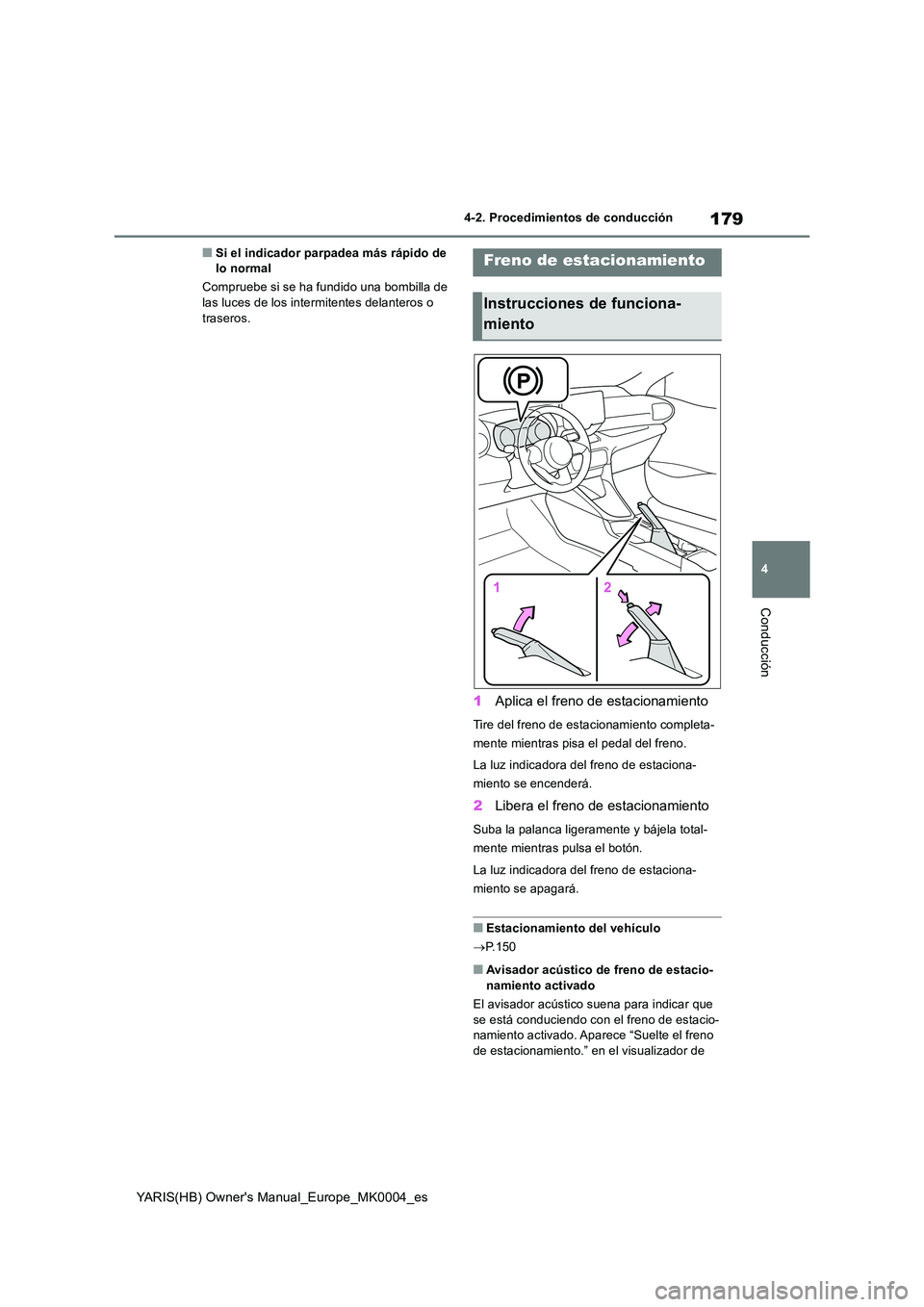 TOYOTA YARIS HATCHBACK 2021  Manual del propietario (in Spanish) 179
4
YARIS(HB) Owners Manual_Europe_MK0004_es
4-2. Procedimientos de conducción
Conducción
■Si el indicador parpadea más rápido de  lo normal 
Compruebe si se ha fundido una bombilla de  las l