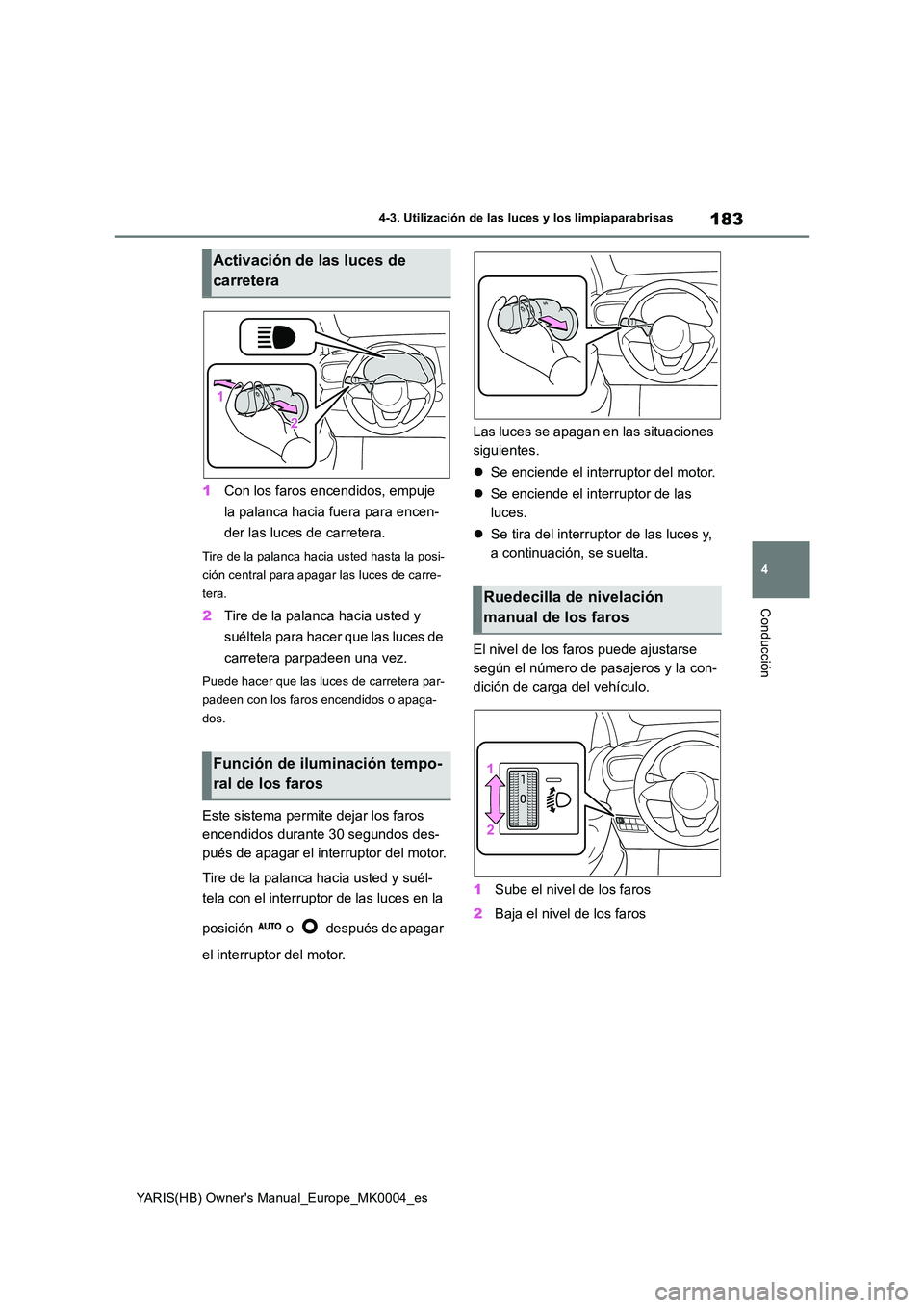 TOYOTA YARIS HATCHBACK 2021  Manual del propietario (in Spanish) 183
4
YARIS(HB) Owners Manual_Europe_MK0004_es
4-3. Utilización de las luces y los limpiaparabrisas
Conducción
1Con los faros encendidos, empuje  
la palanca hacia fuera para encen- 
der las luces 