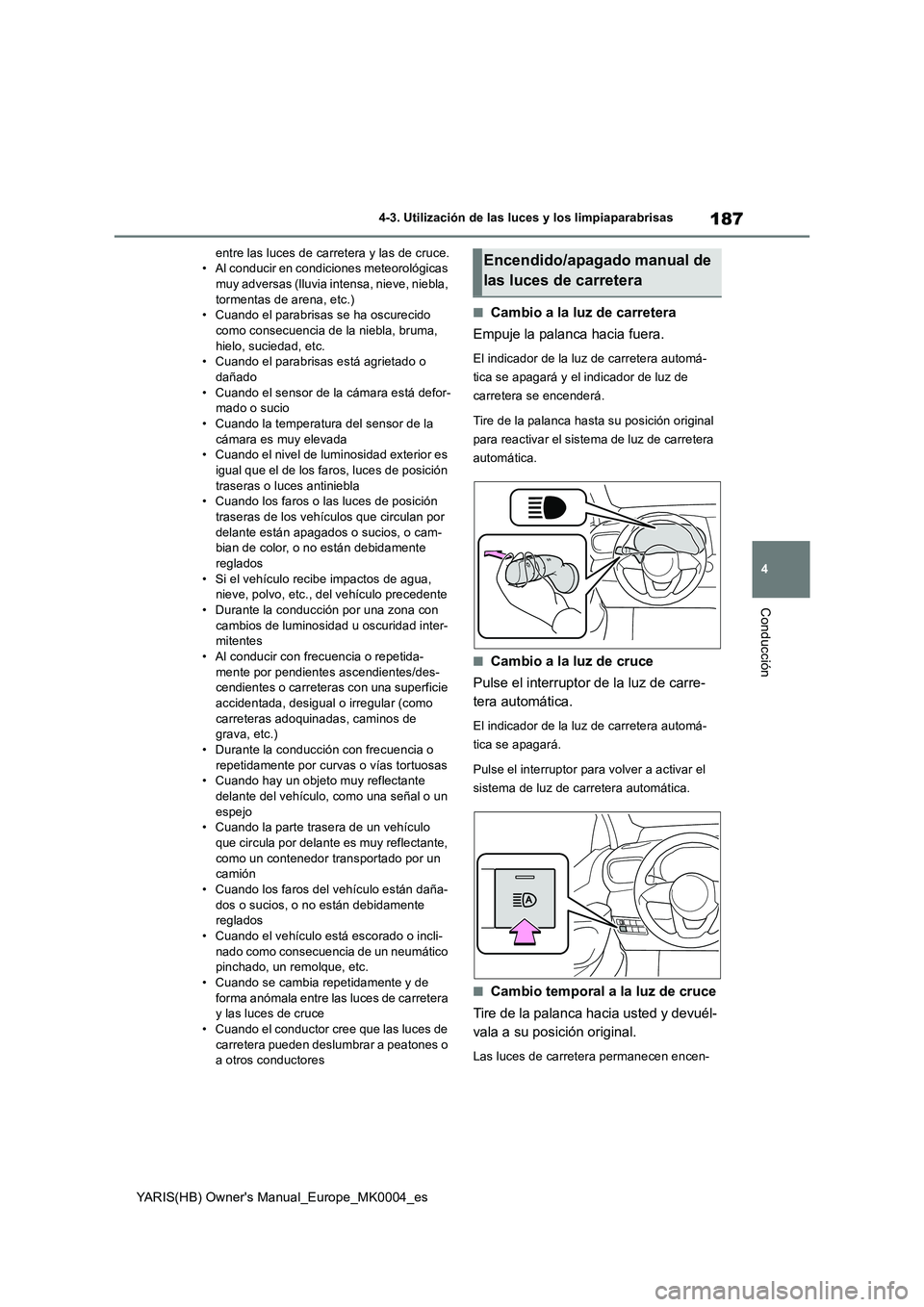 TOYOTA YARIS HATCHBACK 2021  Manual del propietario (in Spanish) 187
4
YARIS(HB) Owners Manual_Europe_MK0004_es
4-3. Utilización de las luces y los limpiaparabrisas
Conducción
entre las luces de carretera y las de cruce. • Al conducir en condiciones meteoroló