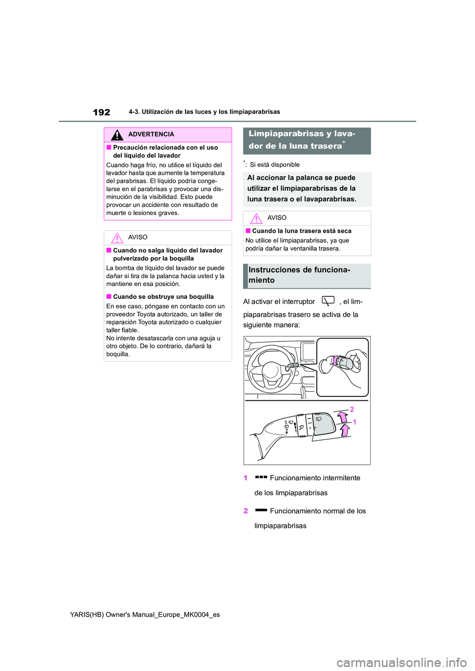 TOYOTA YARIS HATCHBACK 2021  Manual del propietario (in Spanish) 192
YARIS(HB) Owners Manual_Europe_MK0004_es
4-3. Utilización de las luces y los limpiaparabrisas
*: Si está disponible
Al activar el interruptor  , el lim- 
piaparabrisas trasero se activa de la  