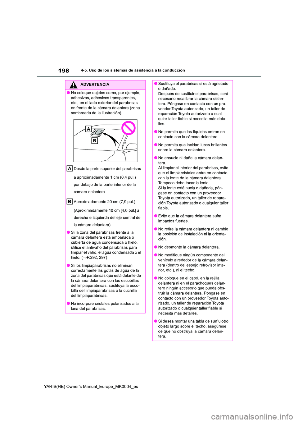 TOYOTA YARIS HATCHBACK 2021  Manual del propietario (in Spanish) 198
YARIS(HB) Owners Manual_Europe_MK0004_es
4-5. Uso de los sistemas de asistencia a la conducción
ADVERTENCIA
●No coloque objetos como, por ejemplo,  
adhesivos, adhesivos transparentes,  etc., 