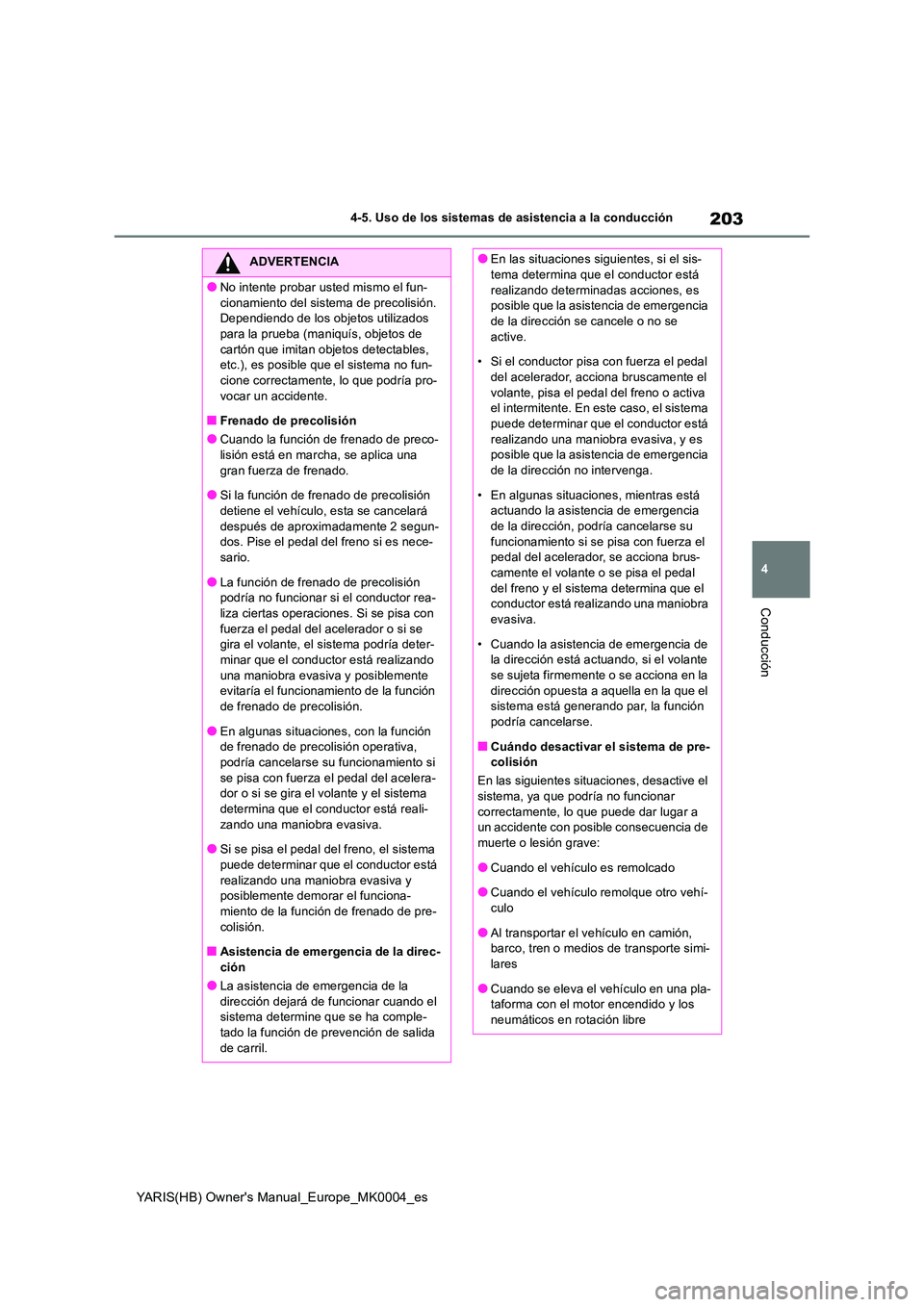 TOYOTA YARIS HATCHBACK 2021  Manual del propietario (in Spanish) 203
4
YARIS(HB) Owners Manual_Europe_MK0004_es
4-5. Uso de los sistemas de asistencia a la conducción
Conducción
ADVERTENCIA
●No intente probar usted mismo el fun- 
cionamiento del sistema de pre