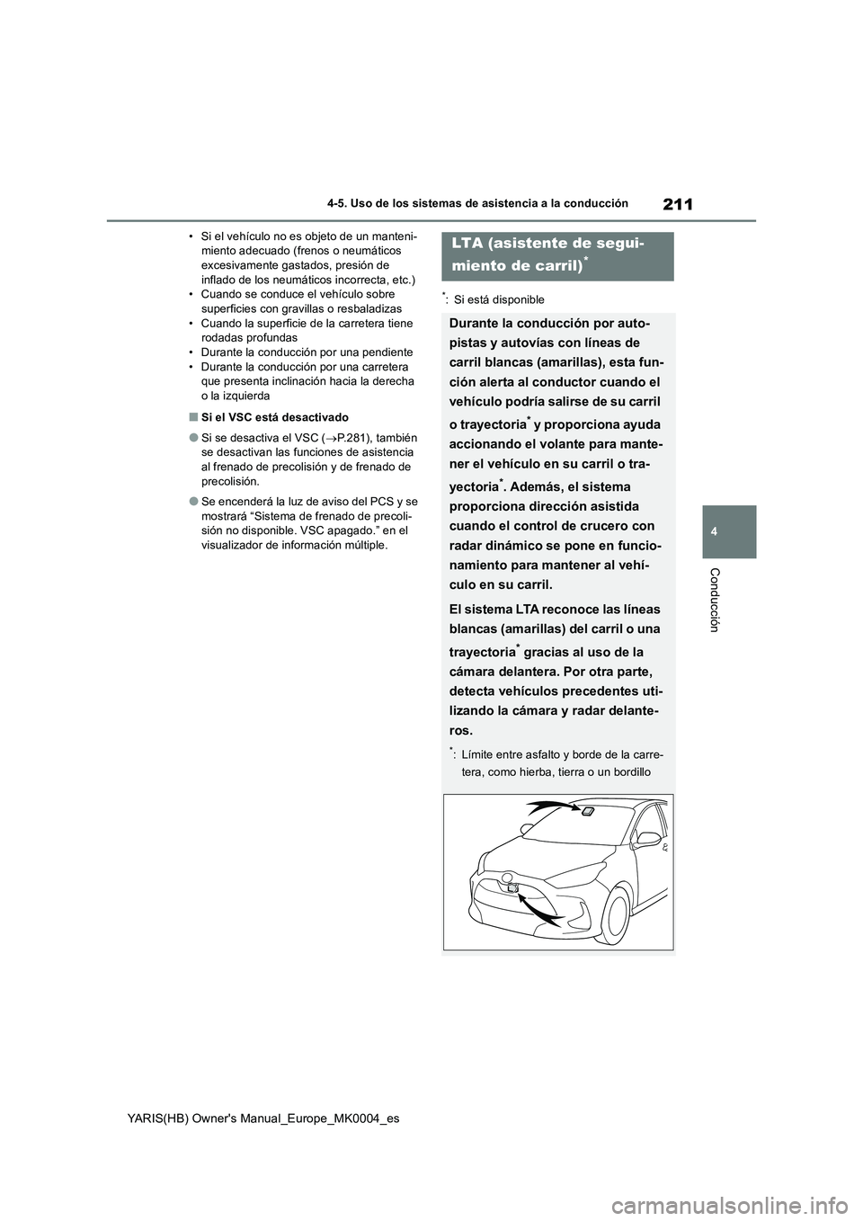 TOYOTA YARIS HATCHBACK 2021  Manual del propietario (in Spanish) 211
4
YARIS(HB) Owners Manual_Europe_MK0004_es
4-5. Uso de los sistemas de asistencia a la conducción
Conducción
• Si el vehículo no es objeto de un manteni-
miento adecuado (frenos o neumático