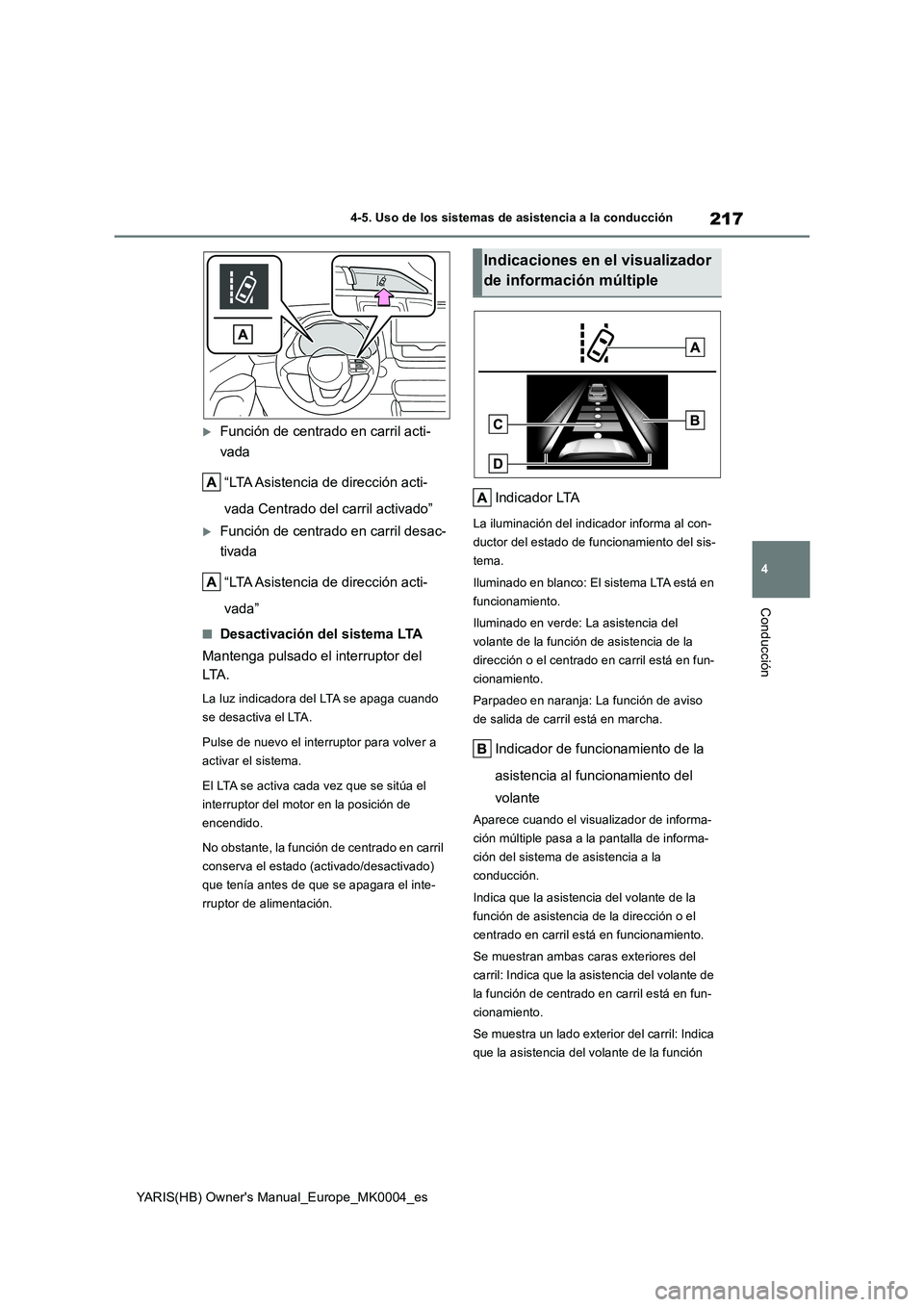 TOYOTA YARIS HATCHBACK 2021  Manual del propietario (in Spanish) 217
4
YARIS(HB) Owners Manual_Europe_MK0004_es
4-5. Uso de los sistemas de asistencia a la conducción
Conducción
Función de centrado en carril acti- 
vada 
“LTA Asistencia de dirección acti-