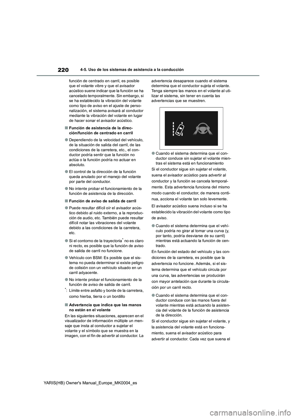 TOYOTA YARIS HATCHBACK 2021  Manual del propietario (in Spanish) 220
YARIS(HB) Owners Manual_Europe_MK0004_es
4-5. Uso de los sistemas de asistencia a la conducción
función de centrado en carril, es posible 
que el volante vibre y que el avisador 
acústico suen