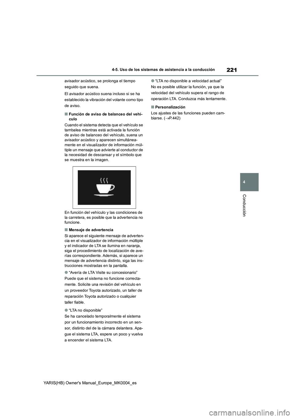 TOYOTA YARIS HATCHBACK 2021  Manual del propietario (in Spanish) 221
4
YARIS(HB) Owners Manual_Europe_MK0004_es
4-5. Uso de los sistemas de asistencia a la conducción
Conducción
avisador acústico, se prolonga el tiempo 
seguido que suena.
El avisador acústico 