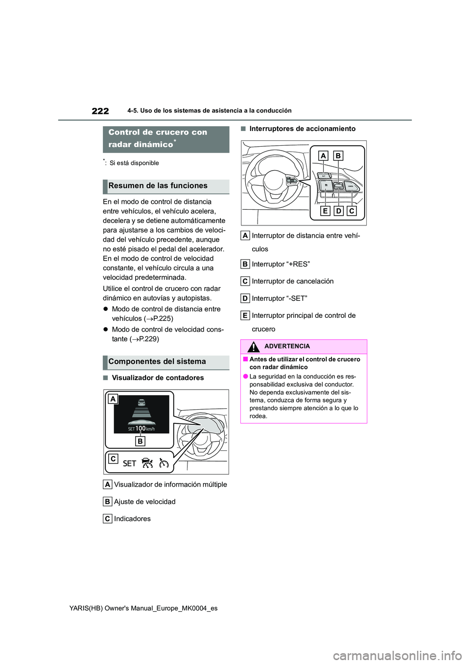 TOYOTA YARIS HATCHBACK 2021  Manual del propietario (in Spanish) 222
YARIS(HB) Owners Manual_Europe_MK0004_es
4-5. Uso de los sistemas de asistencia a la conducción
*: Si está disponible
En el modo de control de distancia  
entre vehículos, el vehículo acelera