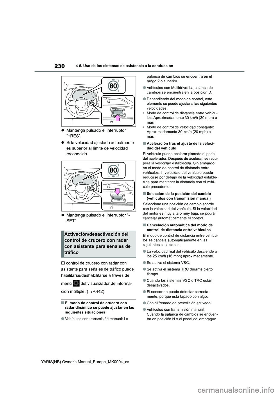 TOYOTA YARIS HATCHBACK 2021  Manual del propietario (in Spanish) 230
YARIS(HB) Owners Manual_Europe_MK0004_es
4-5. Uso de los sistemas de asistencia a la conducción
�zMantenga pulsado el interruptor  
“+RES”. 
�z Si la velocidad ajustada actualmente  
es supe