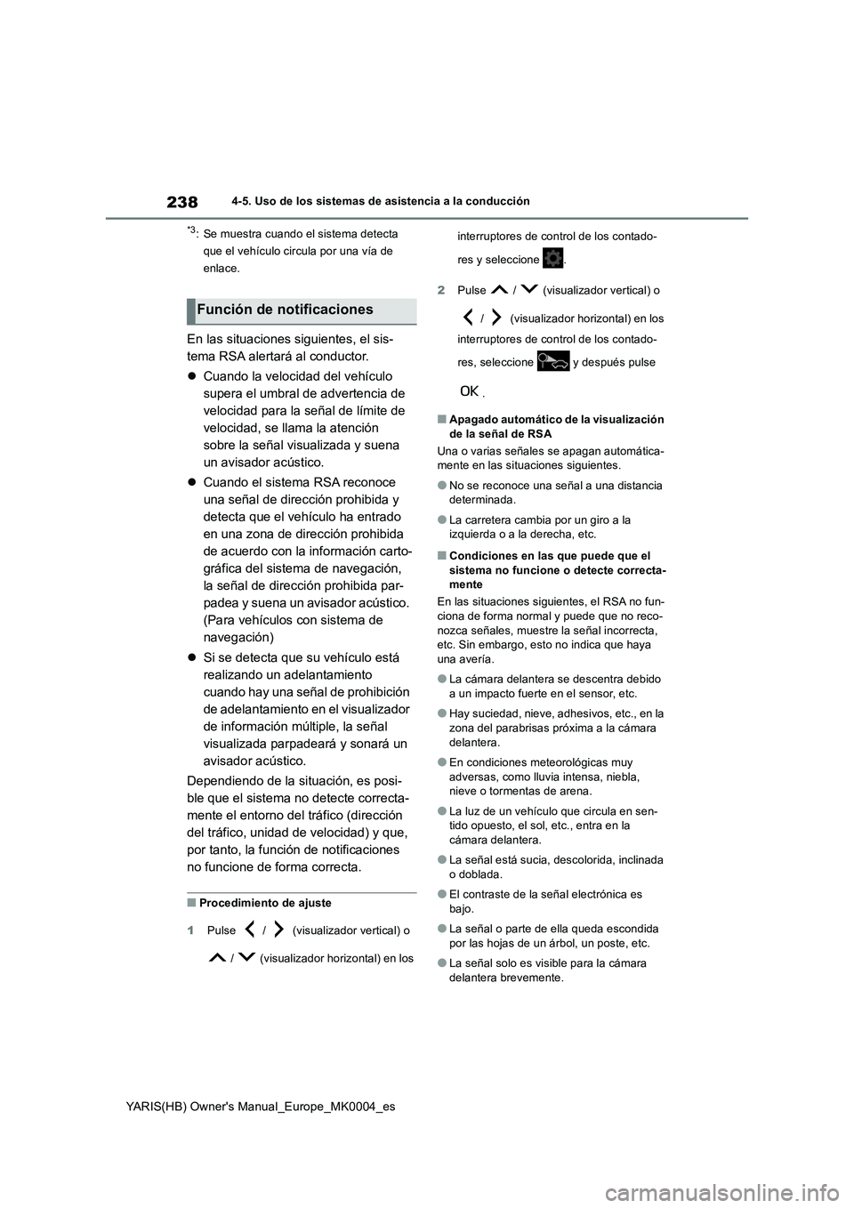 TOYOTA YARIS HATCHBACK 2021  Manual del propietario (in Spanish) 238
YARIS(HB) Owners Manual_Europe_MK0004_es
4-5. Uso de los sistemas de asistencia a la conducción
*3: Se muestra cuando el sistema detecta 
que el vehículo circula por una vía de 
enlace.
En las