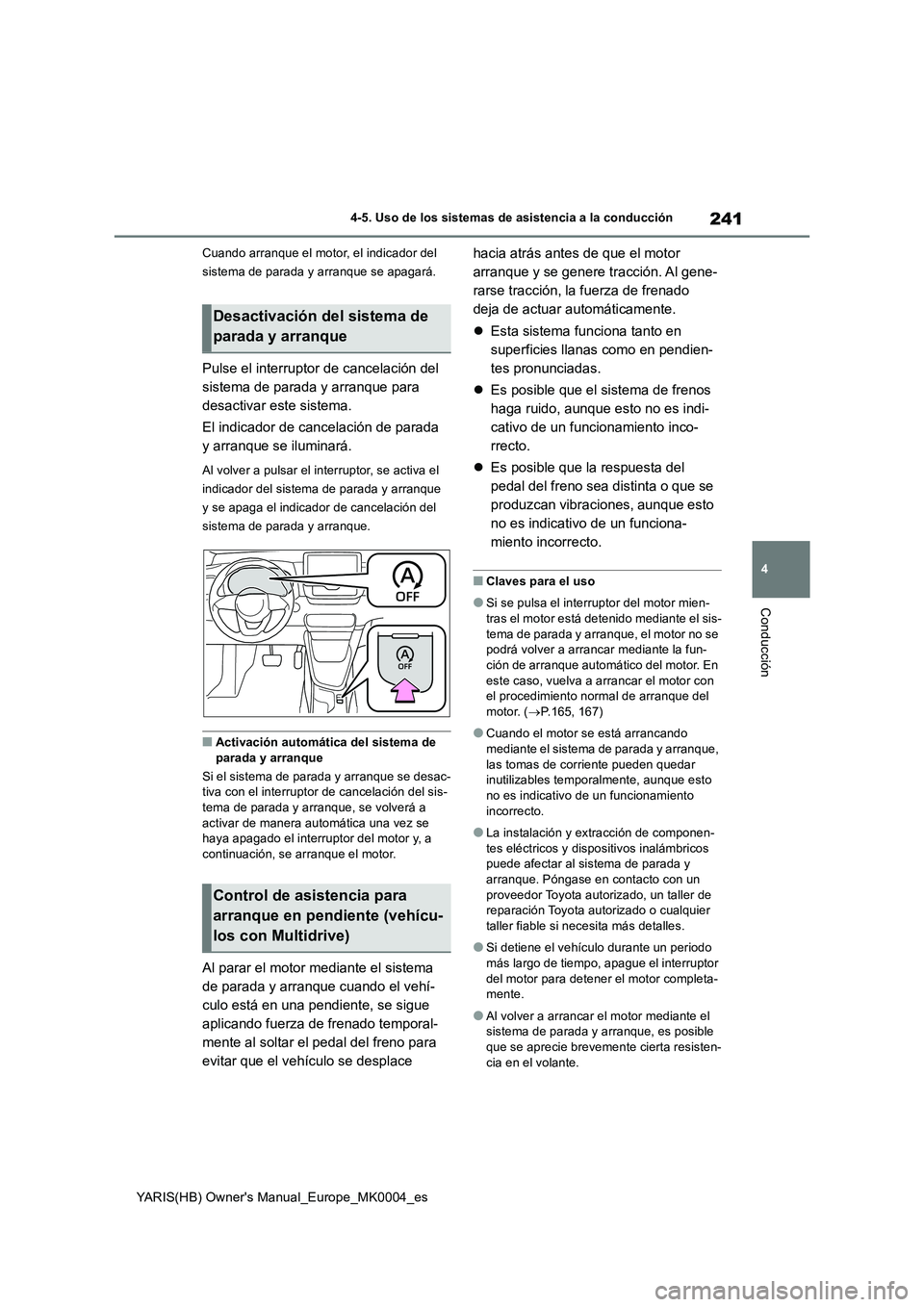 TOYOTA YARIS HATCHBACK 2021 Manual del propietario (in Spanish) 241
4
YARIS(HB) Owners Manual_Europe_MK0004_es
4-5. Uso de los sistemas de asistencia a la conducción
Conducción
Cuando arranque el motor, el indicador del
sistema de parada y arranque se apagará TOYOTA YARIS HATCHBACK 2021 Manual del propietario (in Spanish) 241
4
YARIS(HB) Owners Manual_Europe_MK0004_es
4-5. Uso de los sistemas de asistencia a la conducción
Conducción
Cuando arranque el motor, el indicador del
sistema de parada y arranque se apagará