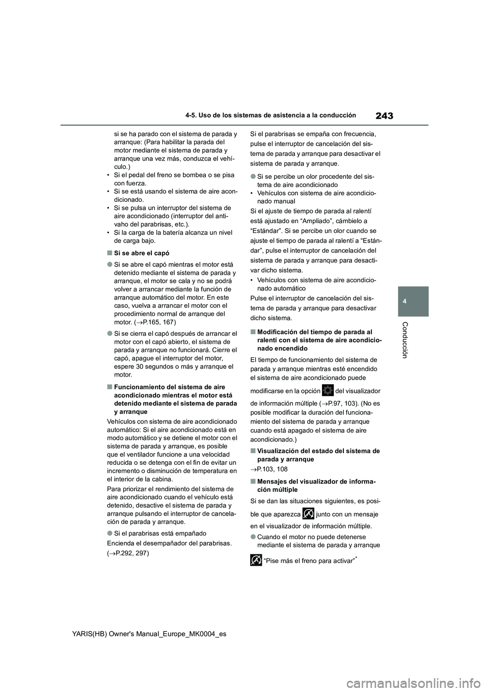 TOYOTA YARIS HATCHBACK 2021 Manual del propietario (in Spanish) 243
4
YARIS(HB) Owners Manual_Europe_MK0004_es
4-5. Uso de los sistemas de asistencia a la conducción
Conducción
si se ha parado con el sistema de parada y
arranque: (Para habilitar la parada del TOYOTA YARIS HATCHBACK 2021 Manual del propietario (in Spanish) 243
4
YARIS(HB) Owners Manual_Europe_MK0004_es
4-5. Uso de los sistemas de asistencia a la conducción
Conducción
si se ha parado con el sistema de parada y
arranque: (Para habilitar la parada del