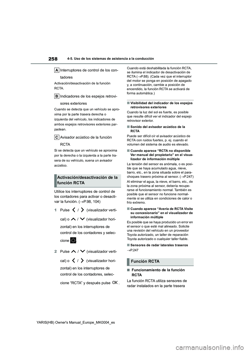 TOYOTA YARIS HATCHBACK 2021  Manual del propietario (in Spanish) 258
YARIS(HB) Owners Manual_Europe_MK0004_es
4-5. Uso de los sistemas de asistencia a la conducción
Interruptores de control de los con-
tadores
Activación/desactivación de la función 
RCTA.
Indi