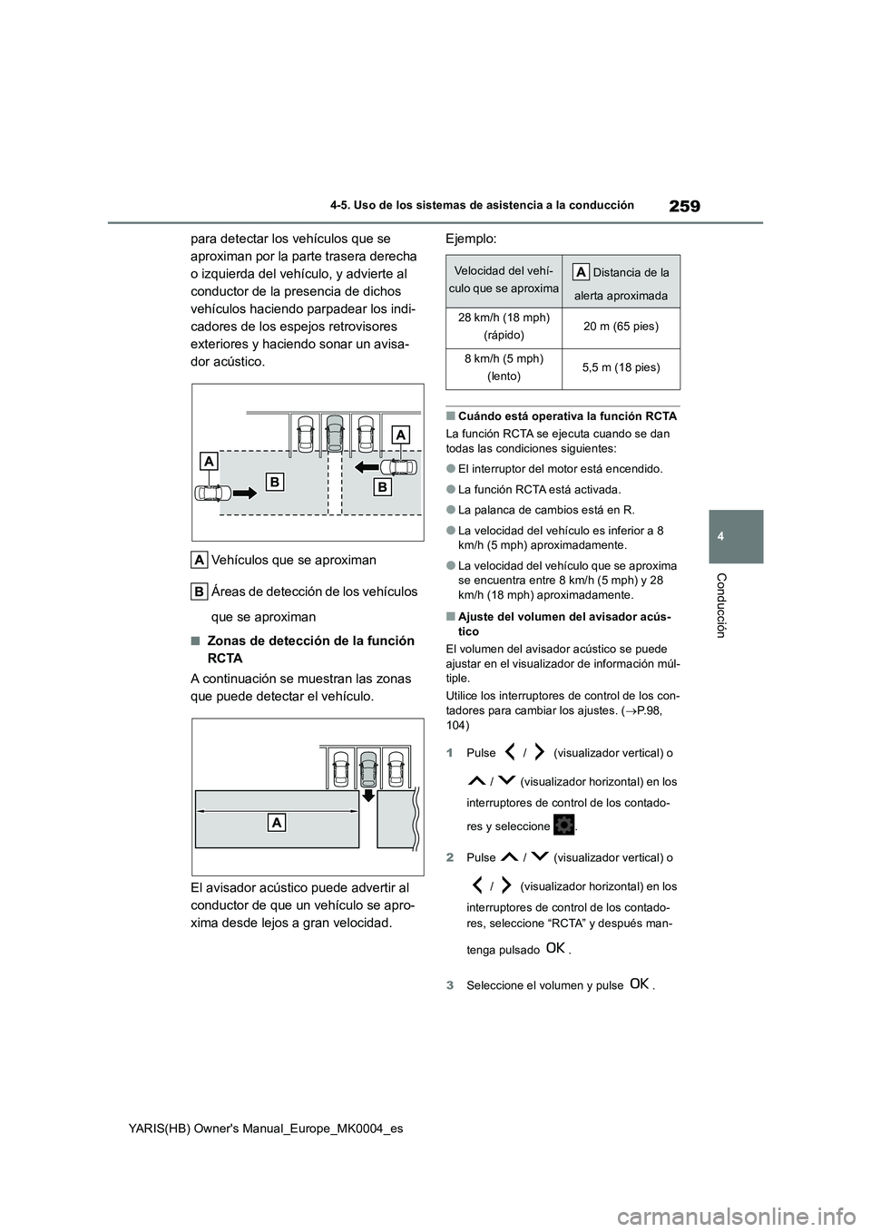 TOYOTA YARIS HATCHBACK 2021  Manual del propietario (in Spanish) 259
4
YARIS(HB) Owners Manual_Europe_MK0004_es
4-5. Uso de los sistemas de asistencia a la conducción
Conducción
para detectar los vehículos que se  
aproximan por la parte trasera derecha 
o izqu