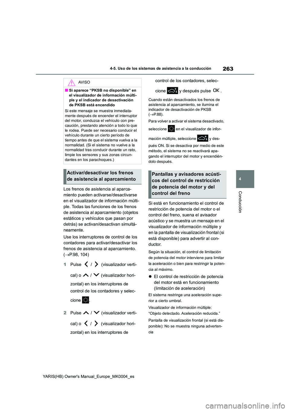 TOYOTA YARIS HATCHBACK 2021  Manual del propietario (in Spanish) 263
4
YARIS(HB) Owners Manual_Europe_MK0004_es
4-5. Uso de los sistemas de asistencia a la conducción
ConducciónLos frenos de asistencia al aparca- 
miento pueden activarse/desactivarse 
en el visu