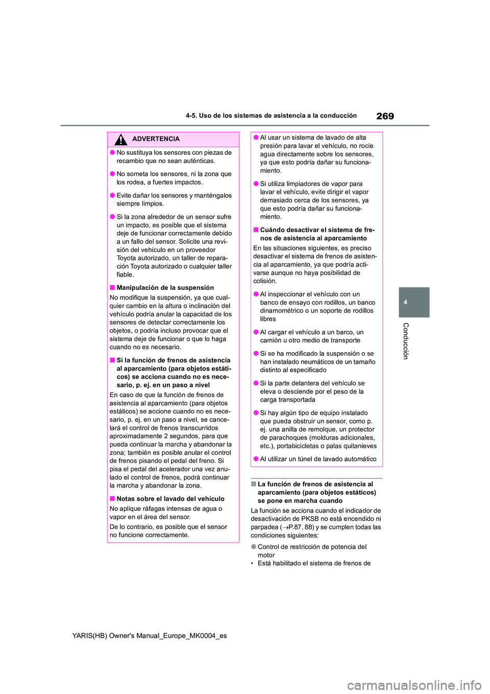 TOYOTA YARIS HATCHBACK 2021  Manual del propietario (in Spanish) 269
4
YARIS(HB) Owners Manual_Europe_MK0004_es
4-5. Uso de los sistemas de asistencia a la conducción
Conducción
■La función de frenos de asistencia al  
aparcamiento (para objetos estáticos)  