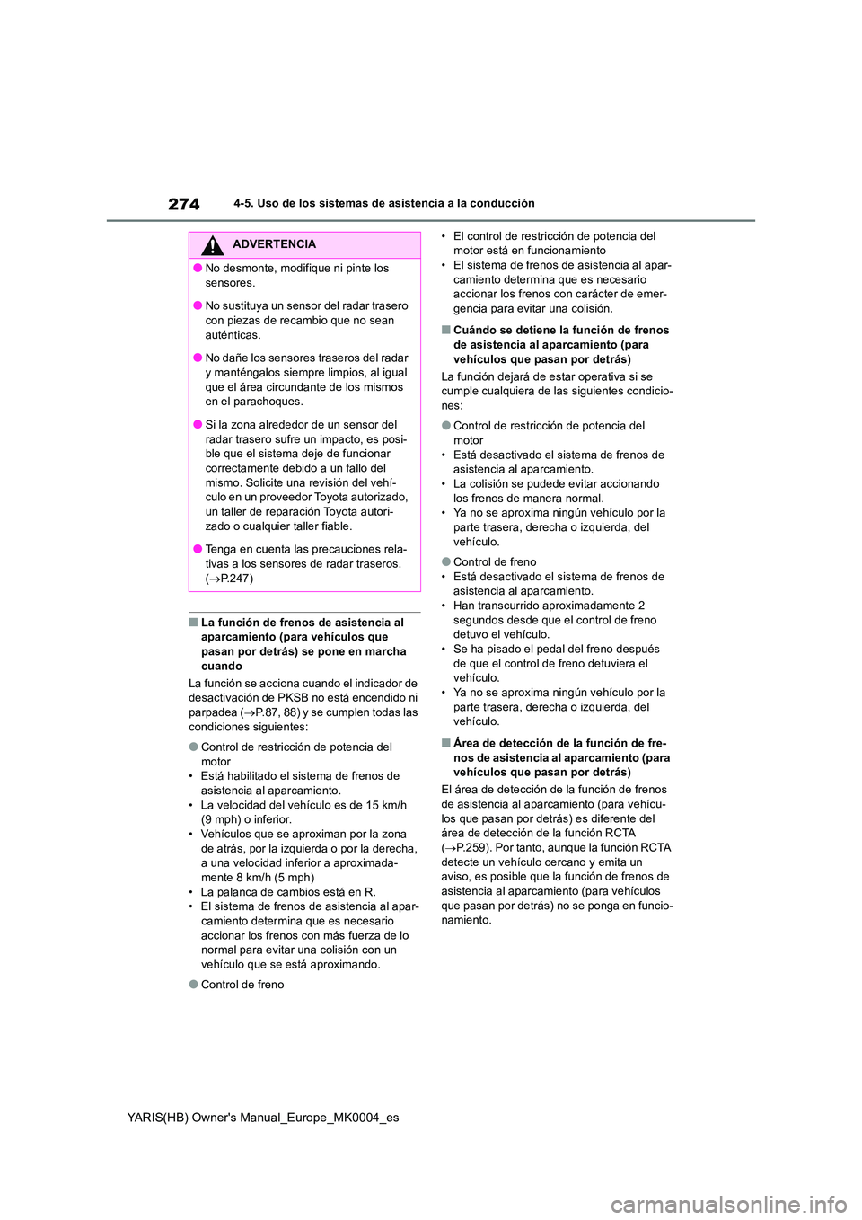 TOYOTA YARIS HATCHBACK 2021  Manual del propietario (in Spanish) 274
YARIS(HB) Owners Manual_Europe_MK0004_es
4-5. Uso de los sistemas de asistencia a la conducción
■La función de frenos de asistencia al  aparcamiento (para vehículos que  
pasan por detrás) 