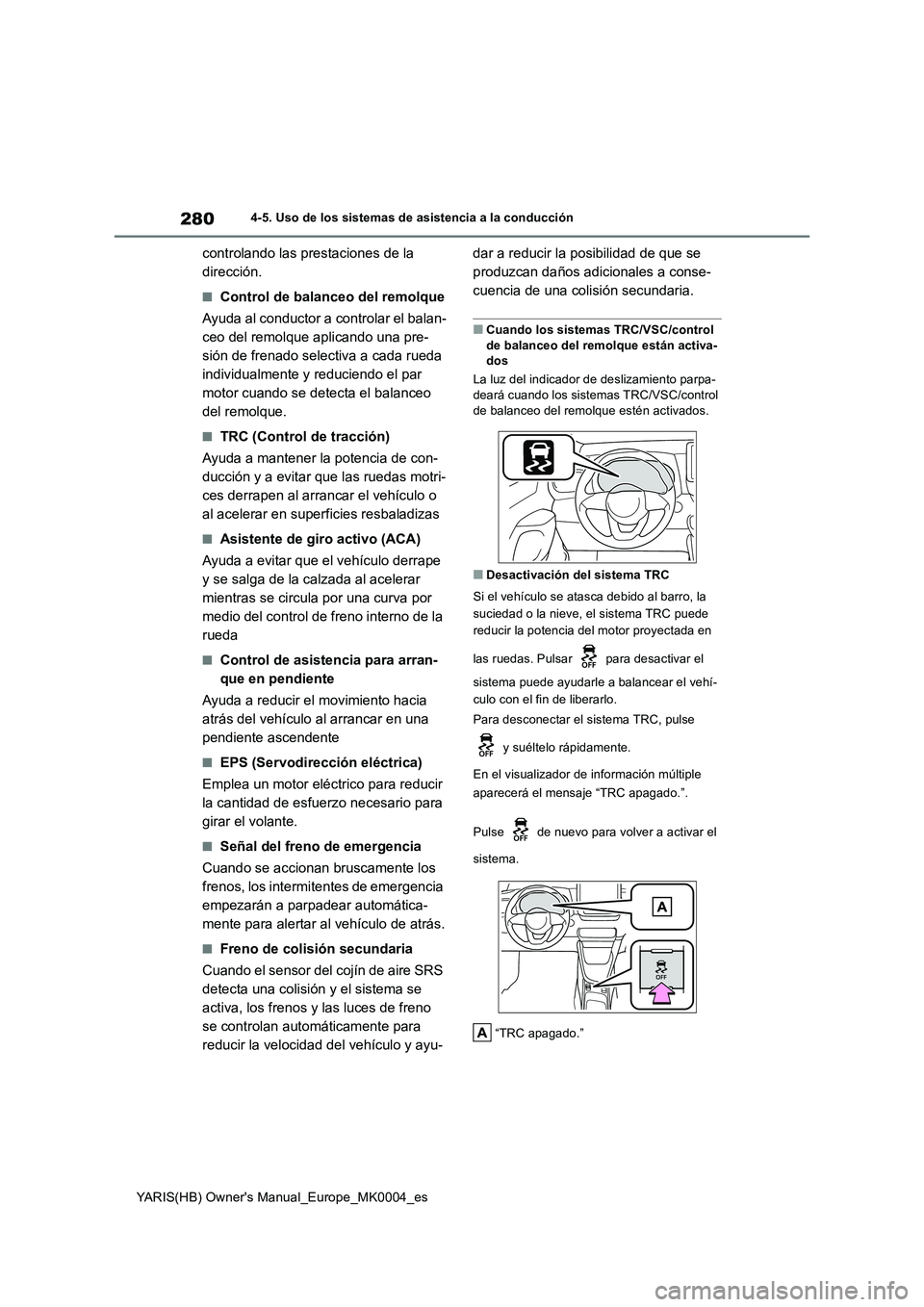 TOYOTA YARIS HATCHBACK 2021  Manual del propietario (in Spanish) 280
YARIS(HB) Owners Manual_Europe_MK0004_es
4-5. Uso de los sistemas de asistencia a la conducción
controlando las prestaciones de la 
dirección.
■Control de balanceo del remolque
Ayuda al condu