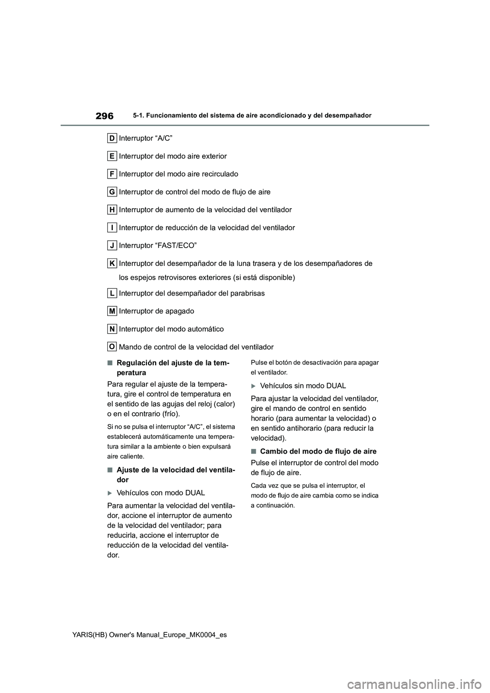 TOYOTA YARIS HATCHBACK 2021 Manual del propietario (in Spanish) 296
YARIS(HB) Owners Manual_Europe_MK0004_es
5-1. Funcionamiento del sistema de aire acondicionado y del desempañador
Interruptor “A/C”
Interruptor del modo aire exterior
Interruptor del modo ai TOYOTA YARIS HATCHBACK 2021 Manual del propietario (in Spanish) 296
YARIS(HB) Owners Manual_Europe_MK0004_es
5-1. Funcionamiento del sistema de aire acondicionado y del desempañador
Interruptor “A/C”
Interruptor del modo aire exterior
Interruptor del modo ai