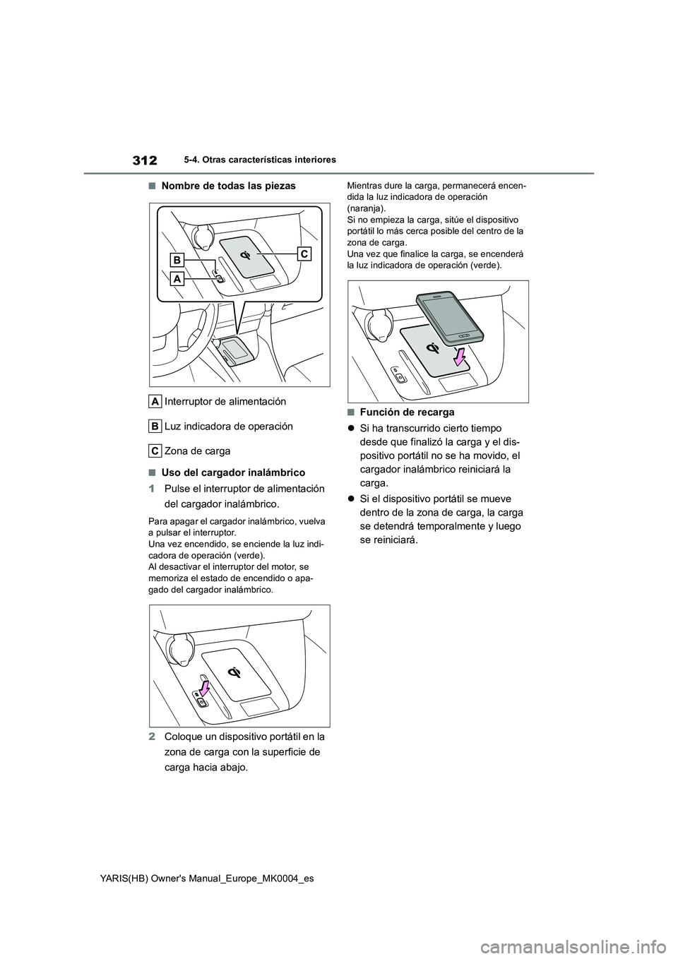 TOYOTA YARIS HATCHBACK 2021 Manual del propietario (in Spanish) 312
YARIS(HB) Owners Manual_Europe_MK0004_es
5-4. Otras características interiores
■Nombre de todas las piezas
Interruptor de alimentación
Luz indicadora de operación
Zona de carga
■Uso del ca TOYOTA YARIS HATCHBACK 2021 Manual del propietario (in Spanish) 312
YARIS(HB) Owners Manual_Europe_MK0004_es
5-4. Otras características interiores
■Nombre de todas las piezas
Interruptor de alimentación
Luz indicadora de operación
Zona de carga
■Uso del ca