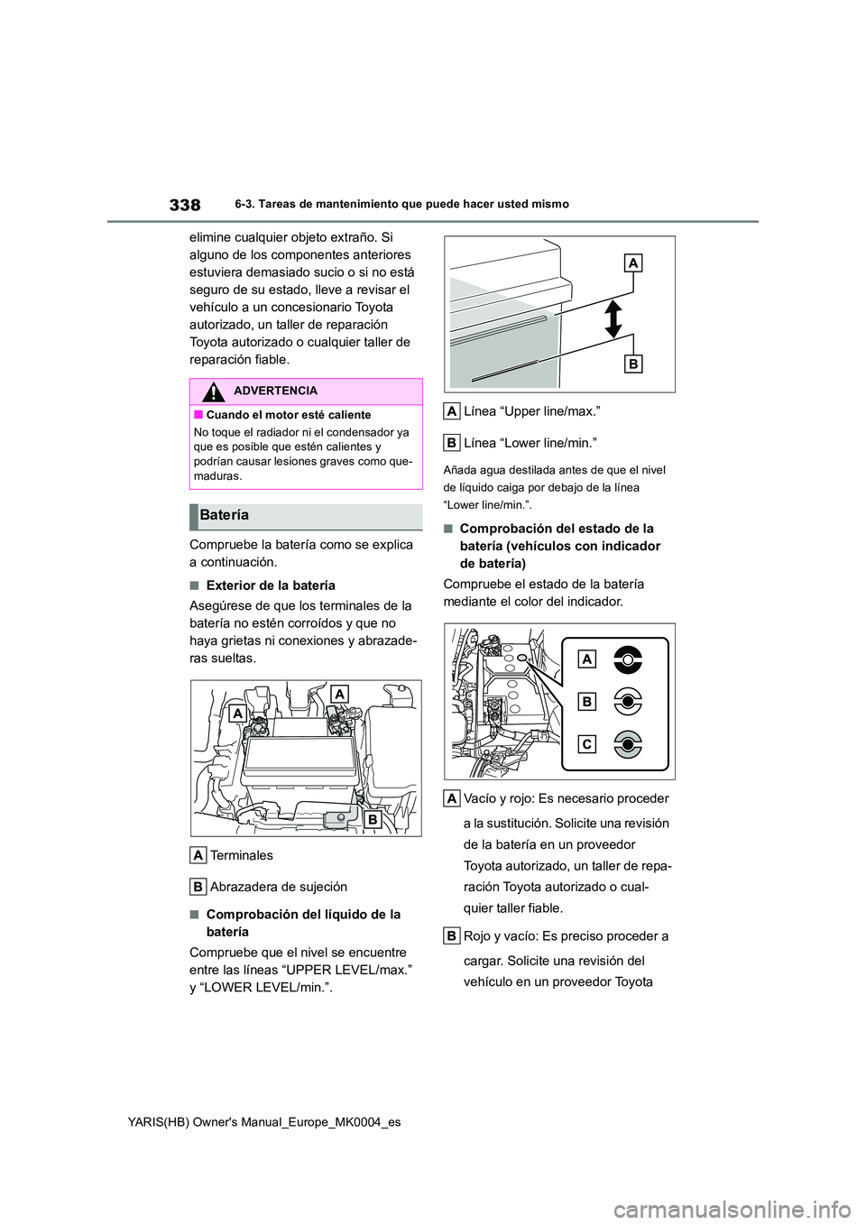 TOYOTA YARIS HATCHBACK 2021 Manual del propietario (in Spanish) 338
YARIS(HB) Owners Manual_Europe_MK0004_es
6-3. Tareas de mantenimiento que puede hacer usted mismo
elimine cualquier objeto extraño. Si
alguno de los componentes anteriores
estuviera demasiado TOYOTA YARIS HATCHBACK 2021 Manual del propietario (in Spanish) 338
YARIS(HB) Owners Manual_Europe_MK0004_es
6-3. Tareas de mantenimiento que puede hacer usted mismo
elimine cualquier objeto extraño. Si
alguno de los componentes anteriores
estuviera demasiado