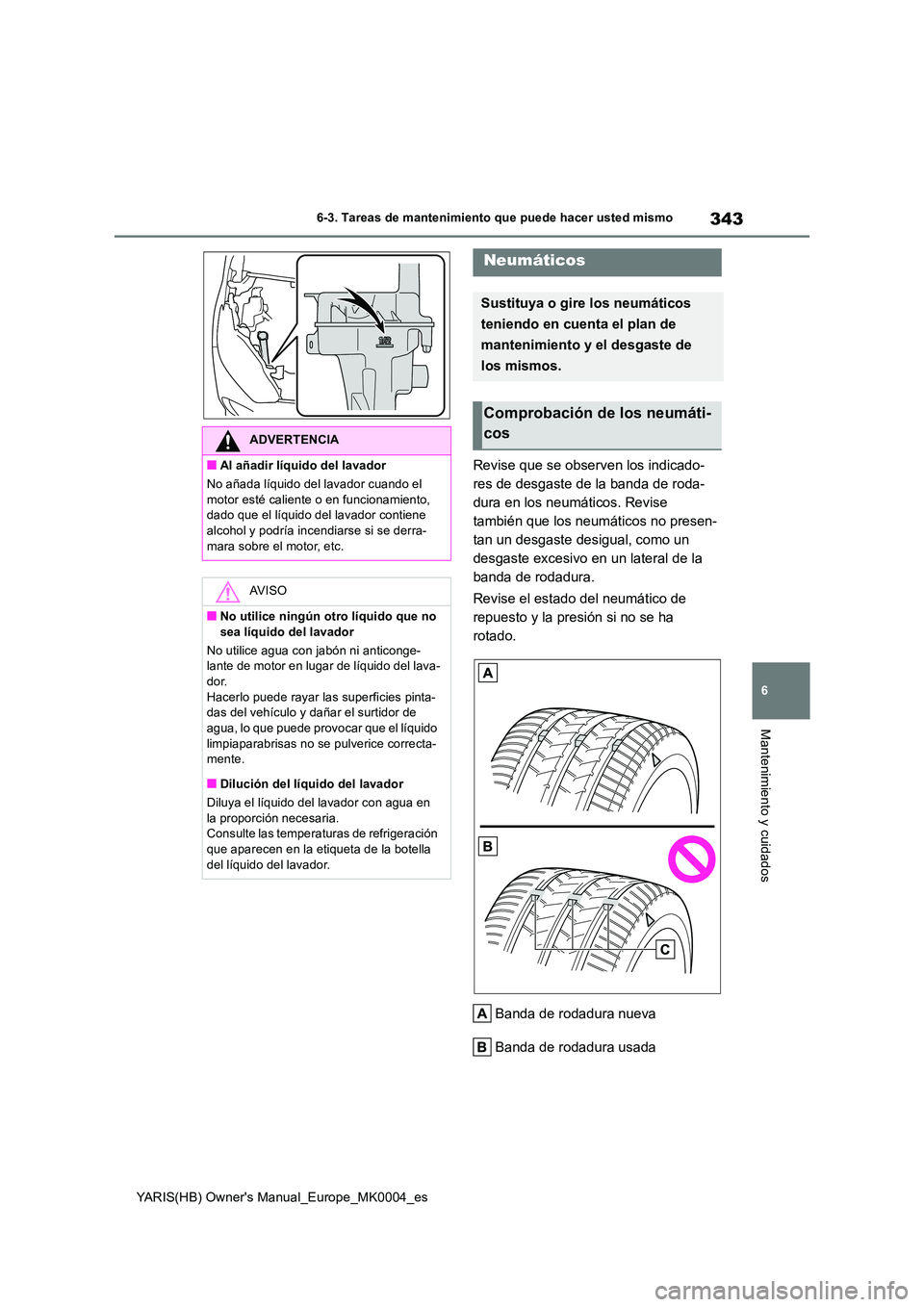 TOYOTA YARIS HATCHBACK 2021 Manual del propietario (in Spanish) 343
6
YARIS(HB) Owners Manual_Europe_MK0004_es
6-3. Tareas de mantenimiento que puede hacer usted mismo
Mantenimiento y cuidados
Revise que se observen los indicado-
res de desgaste de la banda de r TOYOTA YARIS HATCHBACK 2021 Manual del propietario (in Spanish) 343
6
YARIS(HB) Owners Manual_Europe_MK0004_es
6-3. Tareas de mantenimiento que puede hacer usted mismo
Mantenimiento y cuidados
Revise que se observen los indicado-
res de desgaste de la banda de r