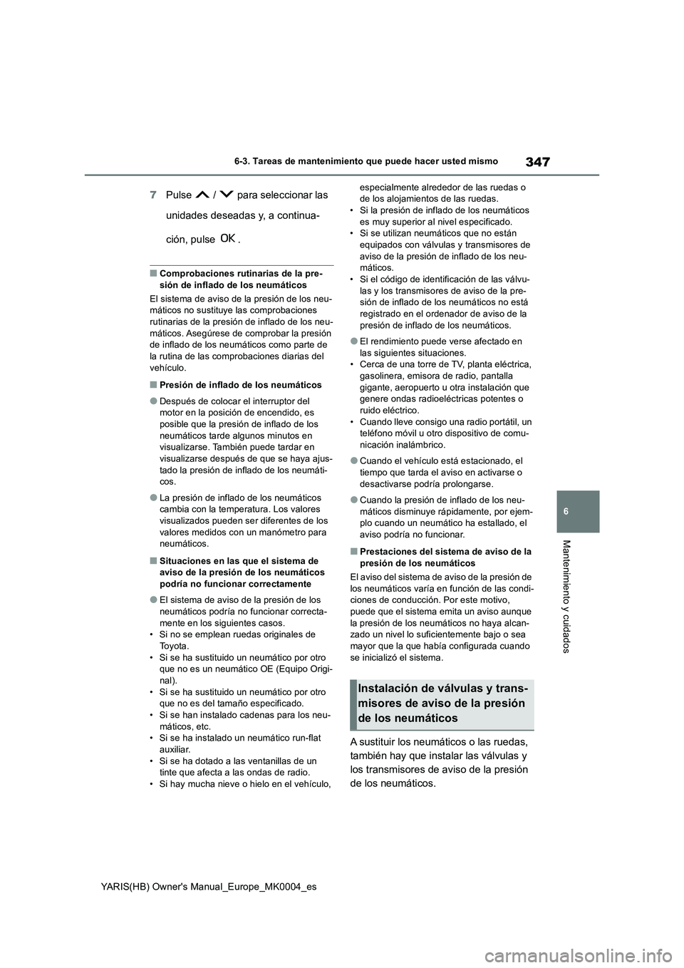 TOYOTA YARIS HATCHBACK 2021  Manual del propietario (in Spanish) 347
6
YARIS(HB) Owners Manual_Europe_MK0004_es
6-3. Tareas de mantenimiento que puede hacer usted mismo
Mantenimiento y cuidados
7Pulse   /   para seleccionar las 
unidades deseadas y, a continua-
ci