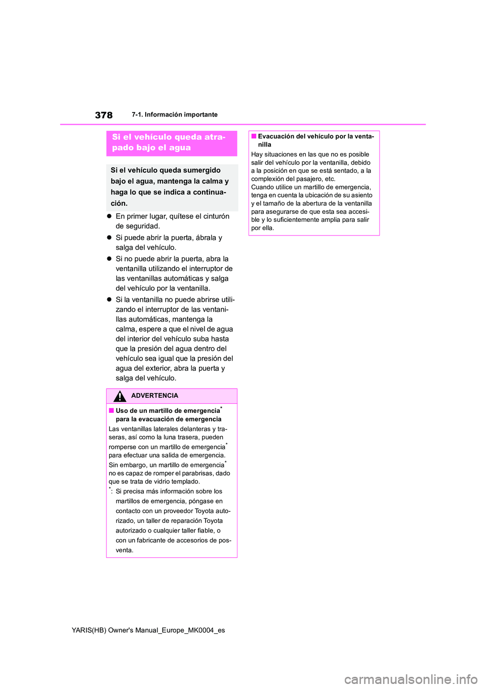 TOYOTA YARIS HATCHBACK 2021  Manual del propietario (in Spanish) 378
YARIS(HB) Owners Manual_Europe_MK0004_es
7-1. Información importante
�zEn primer lugar, quítese el cinturón  
de seguridad. 
�z Si puede abrir la puerta, ábrala y  
salga del vehículo. 
�z S
