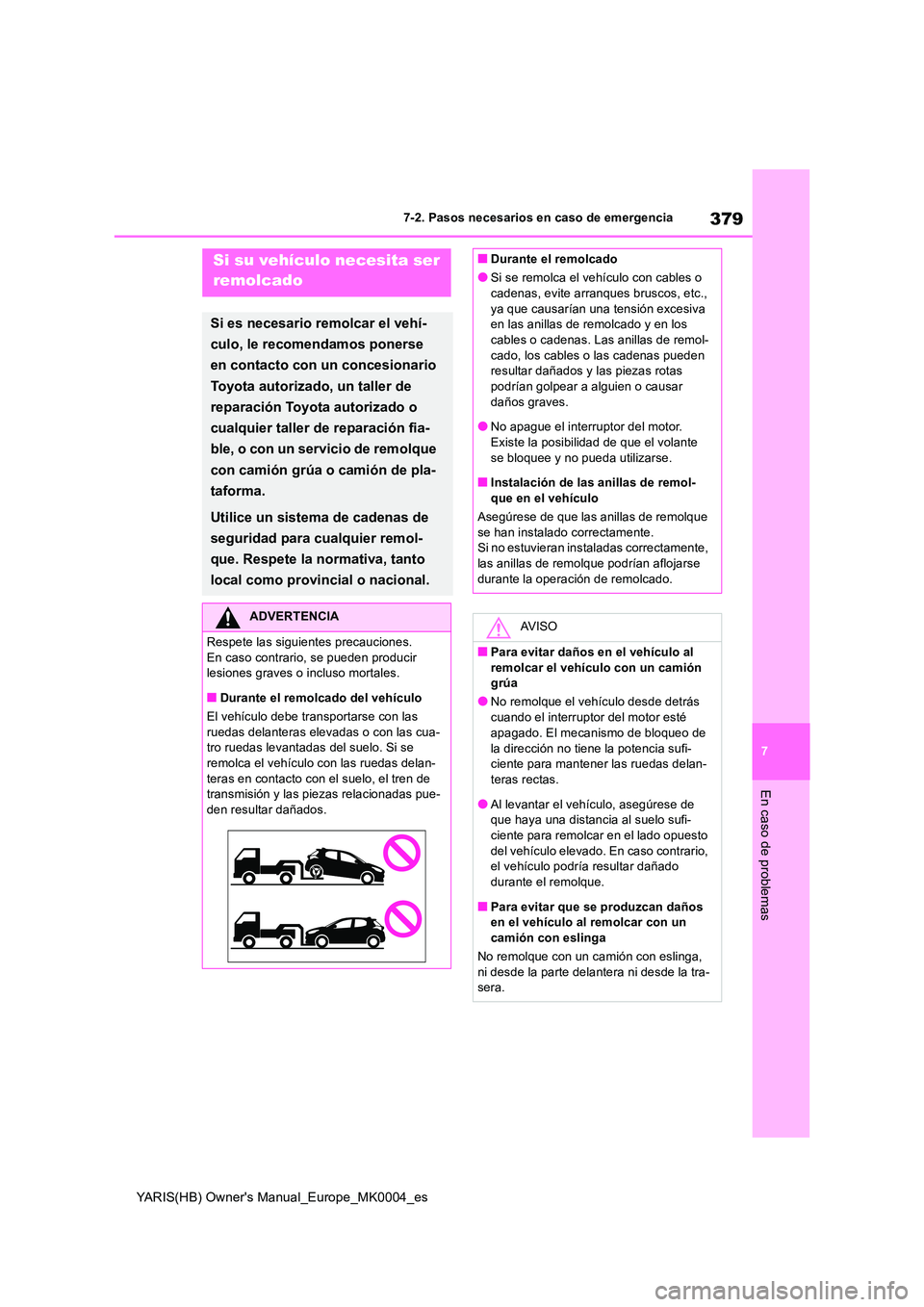 TOYOTA YARIS HATCHBACK 2021  Manual del propietario (in Spanish) 379
7
YARIS(HB) Owners Manual_Europe_MK0004_es
7-2. Pasos necesarios en caso de emergencia
En caso de problemas
7-2.Paso s neces arios  en  c aso de emergenc iaSi su vehículo necesita ser  
remolcad