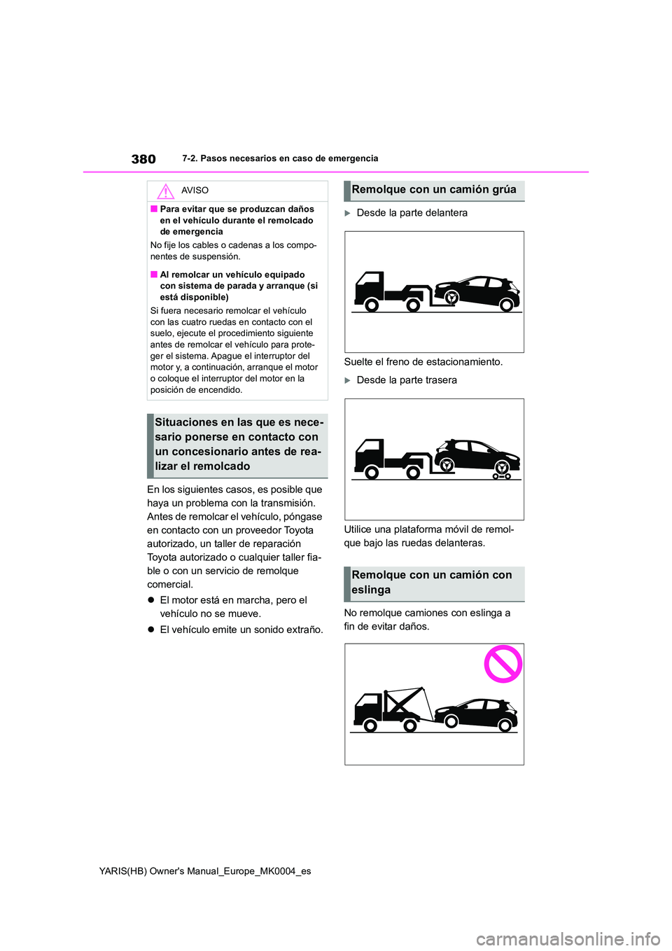 TOYOTA YARIS HATCHBACK 2021  Manual del propietario (in Spanish) 380
YARIS(HB) Owners Manual_Europe_MK0004_es
7-2. Pasos necesarios en caso de emergencia
En los siguientes casos, es posible que  
haya un problema con la transmisión. 
Antes de remolcar el vehícul