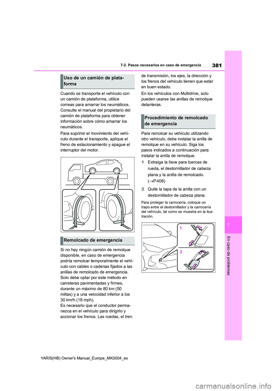 TOYOTA YARIS HATCHBACK 2021  Manual del propietario (in Spanish) 381
7
YARIS(HB) Owners Manual_Europe_MK0004_es
7-2. Pasos necesarios en caso de emergencia
En caso de problemas
Cuando se transporte el vehículo con  
un camión de plataforma, utilice 
correas para