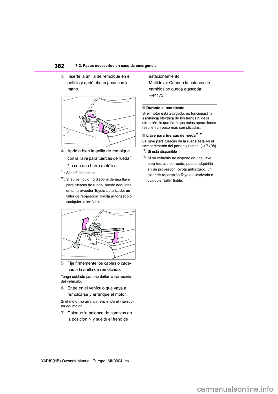 TOYOTA YARIS HATCHBACK 2021  Manual del propietario (in Spanish) 382
YARIS(HB) Owners Manual_Europe_MK0004_es
7-2. Pasos necesarios en caso de emergencia
3Inserte la anilla de remolque en el  
orificio y apriétela un poco con la  
mano. 
4 Apriete bien la anilla 