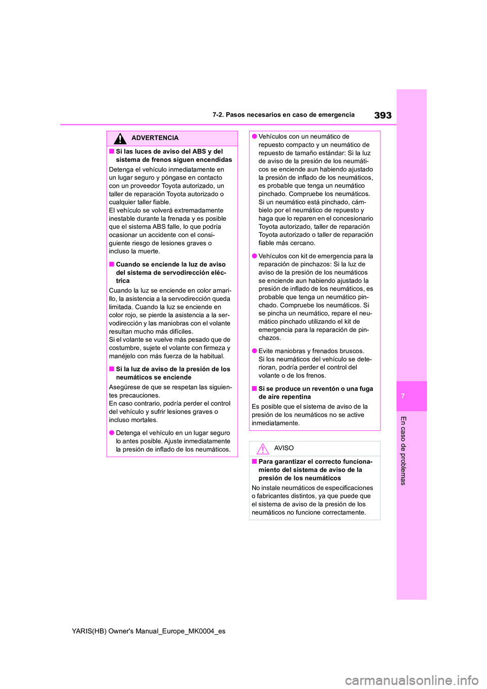 TOYOTA YARIS HATCHBACK 2021 Manual del propietario (in Spanish) 393
7
YARIS(HB) Owners Manual_Europe_MK0004_es
7-2. Pasos necesarios en caso de emergencia
En caso de problemas
ADVERTENCIA
■Si las luces de aviso del ABS y del
sistema de frenos siguen encendida TOYOTA YARIS HATCHBACK 2021 Manual del propietario (in Spanish) 393
7
YARIS(HB) Owners Manual_Europe_MK0004_es
7-2. Pasos necesarios en caso de emergencia
En caso de problemas
ADVERTENCIA
■Si las luces de aviso del ABS y del
sistema de frenos siguen encendida