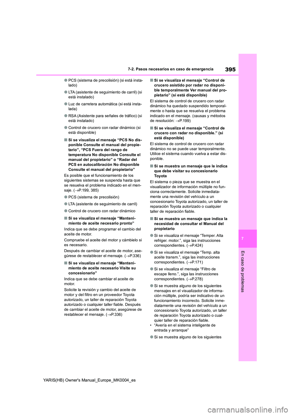 TOYOTA YARIS HATCHBACK 2021 Manual del propietario (in Spanish) 395
7
YARIS(HB) Owners Manual_Europe_MK0004_es
7-2. Pasos necesarios en caso de emergencia
En caso de problemas
●PCS (sistema de precolisión) (si está insta- lado)
●LTA (asistente de seguimient TOYOTA YARIS HATCHBACK 2021 Manual del propietario (in Spanish) 395
7
YARIS(HB) Owners Manual_Europe_MK0004_es
7-2. Pasos necesarios en caso de emergencia
En caso de problemas
●PCS (sistema de precolisión) (si está insta- lado)
●LTA (asistente de seguimient
