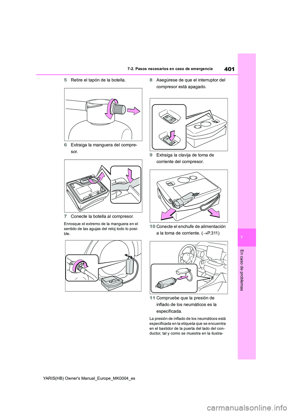 TOYOTA YARIS HATCHBACK 2021  Manual del propietario (in Spanish) 401
7
YARIS(HB) Owners Manual_Europe_MK0004_es
7-2. Pasos necesarios en caso de emergencia
En caso de problemas
5Retire el tapón de la botella. 
6 Extraiga la manguera del compre- 
sor. 
7 Conecte l
