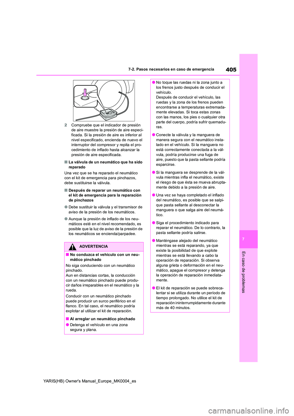 TOYOTA YARIS HATCHBACK 2021  Manual del propietario (in Spanish) 405
7
YARIS(HB) Owners Manual_Europe_MK0004_es
7-2. Pasos necesarios en caso de emergencia
En caso de problemas
2Compruebe que el indicador de presión  de aire muestre la presión de aire especi-fic