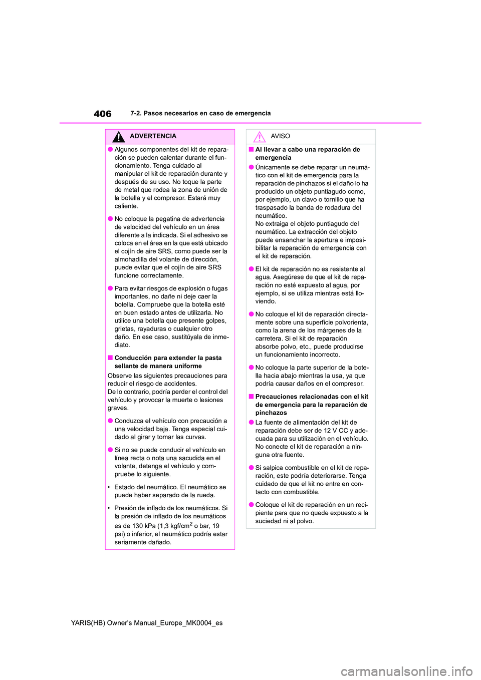 TOYOTA YARIS HATCHBACK 2021  Manual del propietario (in Spanish) 406
YARIS(HB) Owners Manual_Europe_MK0004_es
7-2. Pasos necesarios en caso de emergencia
ADVERTENCIA
●Algunos componentes del kit de repara- 
ción se pueden calentar durante el fun- cionamiento. T