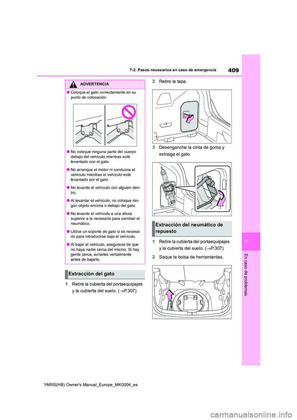 TOYOTA YARIS HATCHBACK 2021  Manual del propietario (in Spanish) 409
7
YARIS(HB) Owners Manual_Europe_MK0004_es
7-2. Pasos necesarios en caso de emergencia
En caso de problemas
1Retire la cubierta del portaequipajes  
y la cubierta del suelo. ( →P.307) 
2 Retire