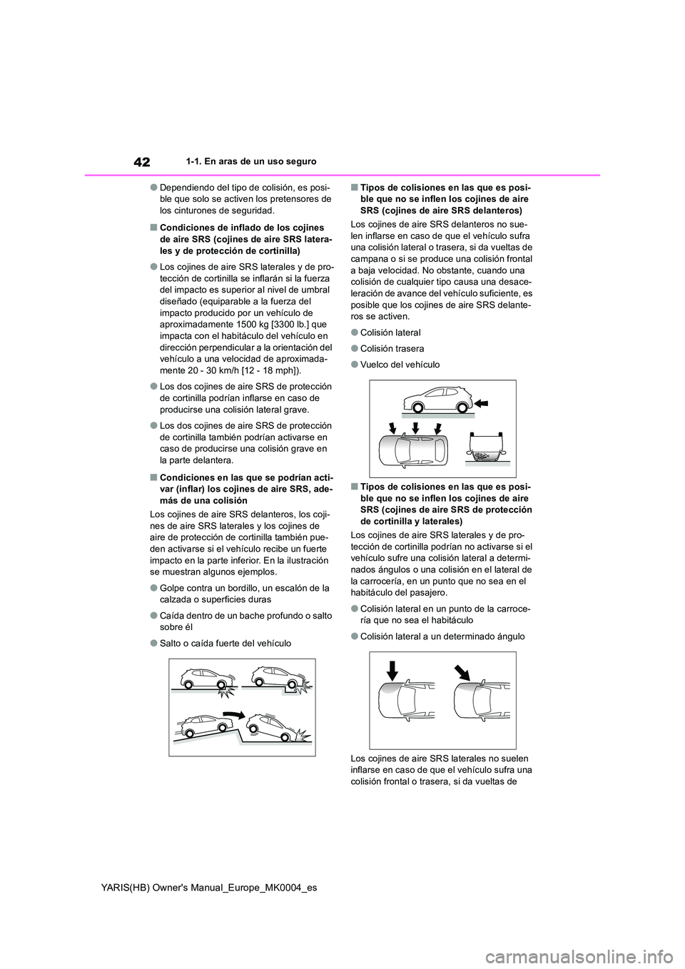 TOYOTA YARIS HATCHBACK 2021  Manual del propietario (in Spanish) 42
YARIS(HB) Owners Manual_Europe_MK0004_es
1-1. En aras de un uso seguro
●Dependiendo del tipo de colisión, es posi- ble que solo se activen los pretensores de los cinturones de seguridad.
■Con