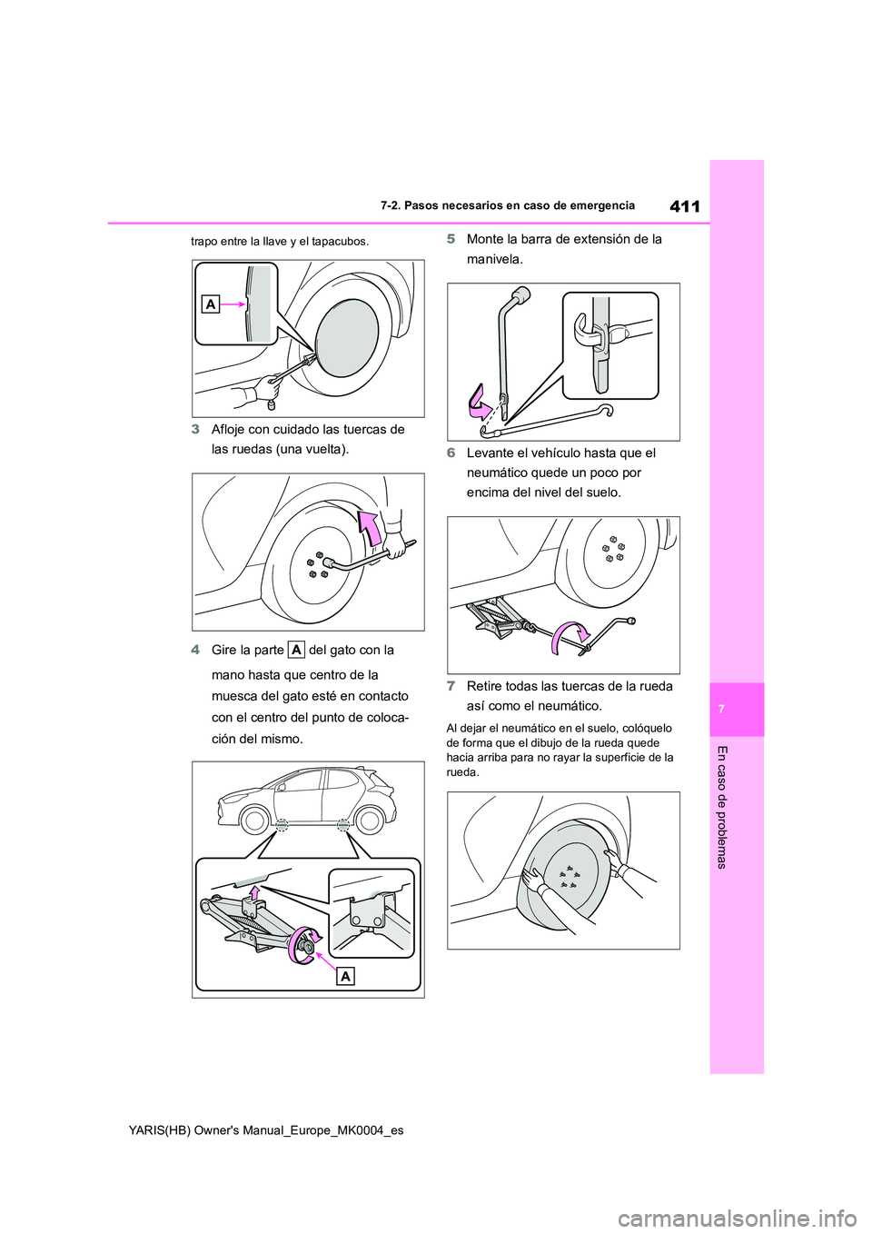 TOYOTA YARIS HATCHBACK 2021  Manual del propietario (in Spanish) 411
7
YARIS(HB) Owners Manual_Europe_MK0004_es
7-2. Pasos necesarios en caso de emergencia
En caso de problemas
trapo entre la llave y el tapacubos.
3Afloje con cuidado las tuercas de  
las ruedas (u