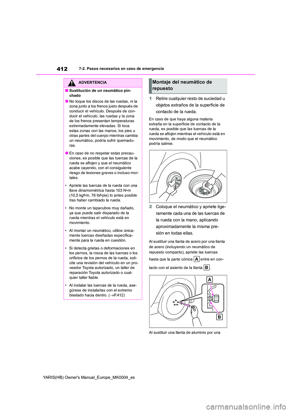 TOYOTA YARIS HATCHBACK 2021  Manual del propietario (in Spanish) 412
YARIS(HB) Owners Manual_Europe_MK0004_es
7-2. Pasos necesarios en caso de emergencia
1Retire cualquier resto de suciedad u  
objetos extraños de la superficie de  
contacto de la rueda.
En caso 