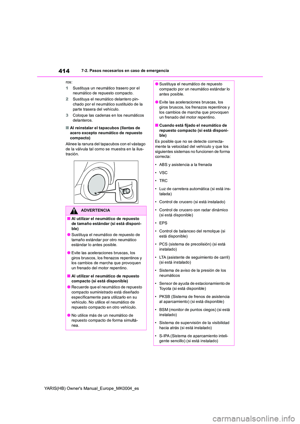 TOYOTA YARIS HATCHBACK 2021  Manual del propietario (in Spanish) 414
YARIS(HB) Owners Manual_Europe_MK0004_es
7-2. Pasos necesarios en caso de emergencia 
ros: 
1 Sustituya un neumático trasero por el  neumático de repuesto compacto. 
2 Sustituya el neumático d