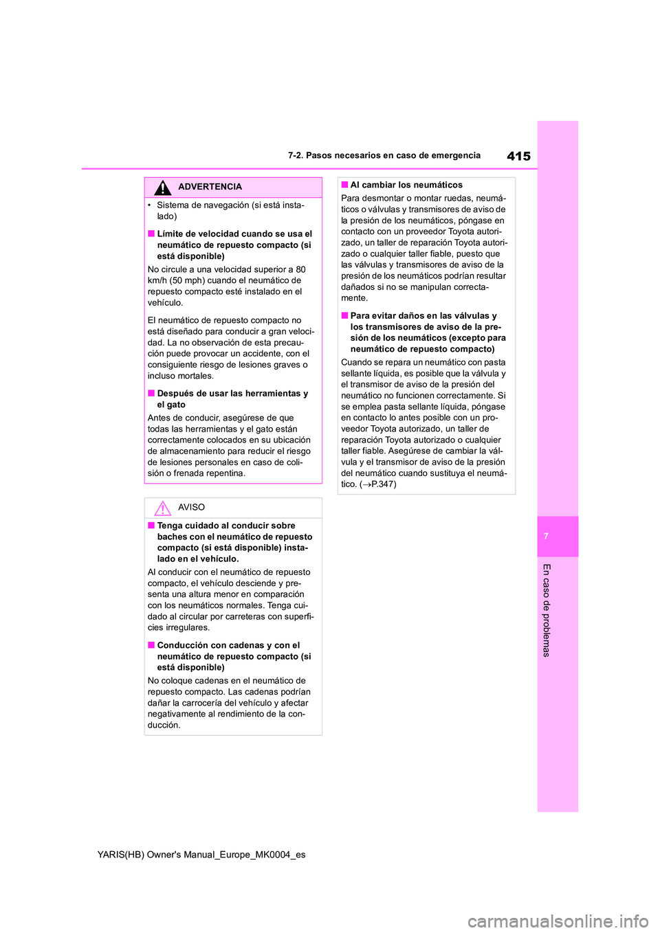 TOYOTA YARIS HATCHBACK 2021  Manual del propietario (in Spanish) 415
7
YARIS(HB) Owners Manual_Europe_MK0004_es
7-2. Pasos necesarios en caso de emergencia
En caso de problemas
ADVERTENCIA
• Sistema de navegación (si está insta- 
lado)
■Límite de velocidad 