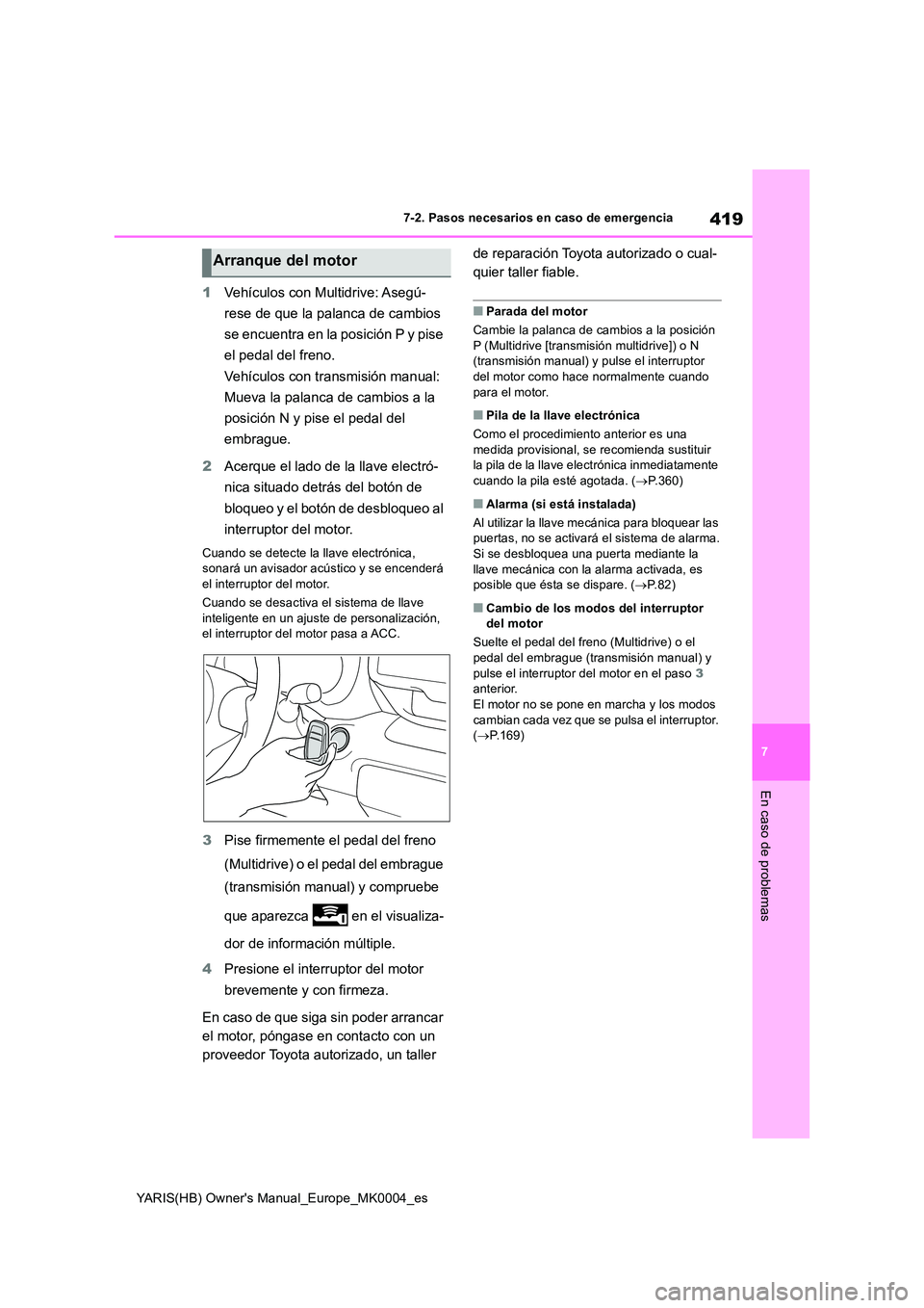 TOYOTA YARIS HATCHBACK 2021  Manual del propietario (in Spanish) 419
7
YARIS(HB) Owners Manual_Europe_MK0004_es
7-2. Pasos necesarios en caso de emergencia
En caso de problemas
1Vehículos con Multidrive: Asegú- 
rese de que la palanca de cambios  
se encuentra e