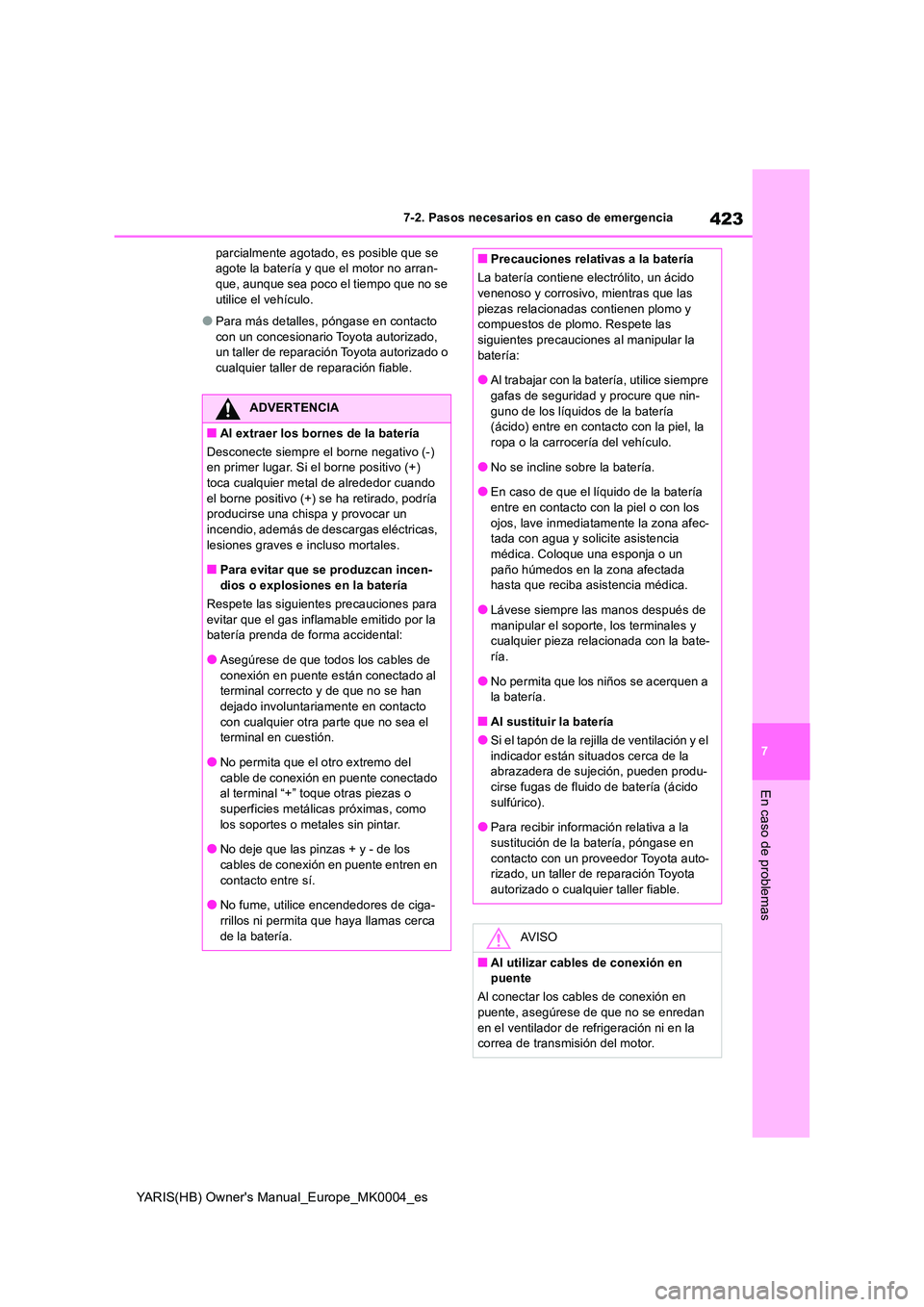 TOYOTA YARIS HATCHBACK 2021  Manual del propietario (in Spanish) 423
7
YARIS(HB) Owners Manual_Europe_MK0004_es
7-2. Pasos necesarios en caso de emergencia
En caso de problemas
parcialmente agotado, es posible que se  agote la batería y que el motor no arran-que,