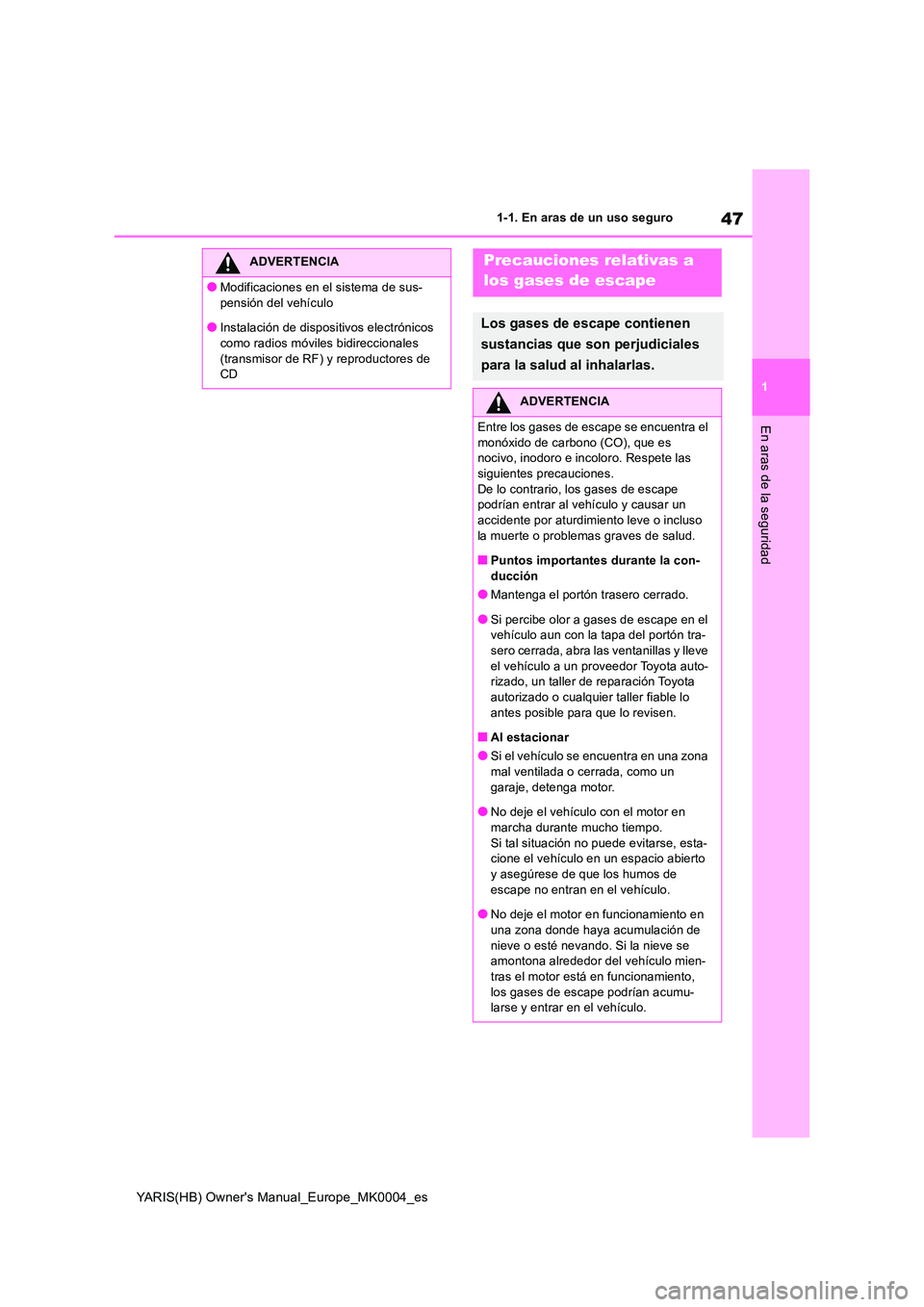 TOYOTA YARIS HATCHBACK 2021  Manual del propietario (in Spanish) 47
1
YARIS(HB) Owners Manual_Europe_MK0004_es
1-1. En aras de un uso seguro
En aras de la seguridad
ADVERTENCIA
●Modificaciones en el sistema de sus- 
pensión del vehículo
●Instalación de disp