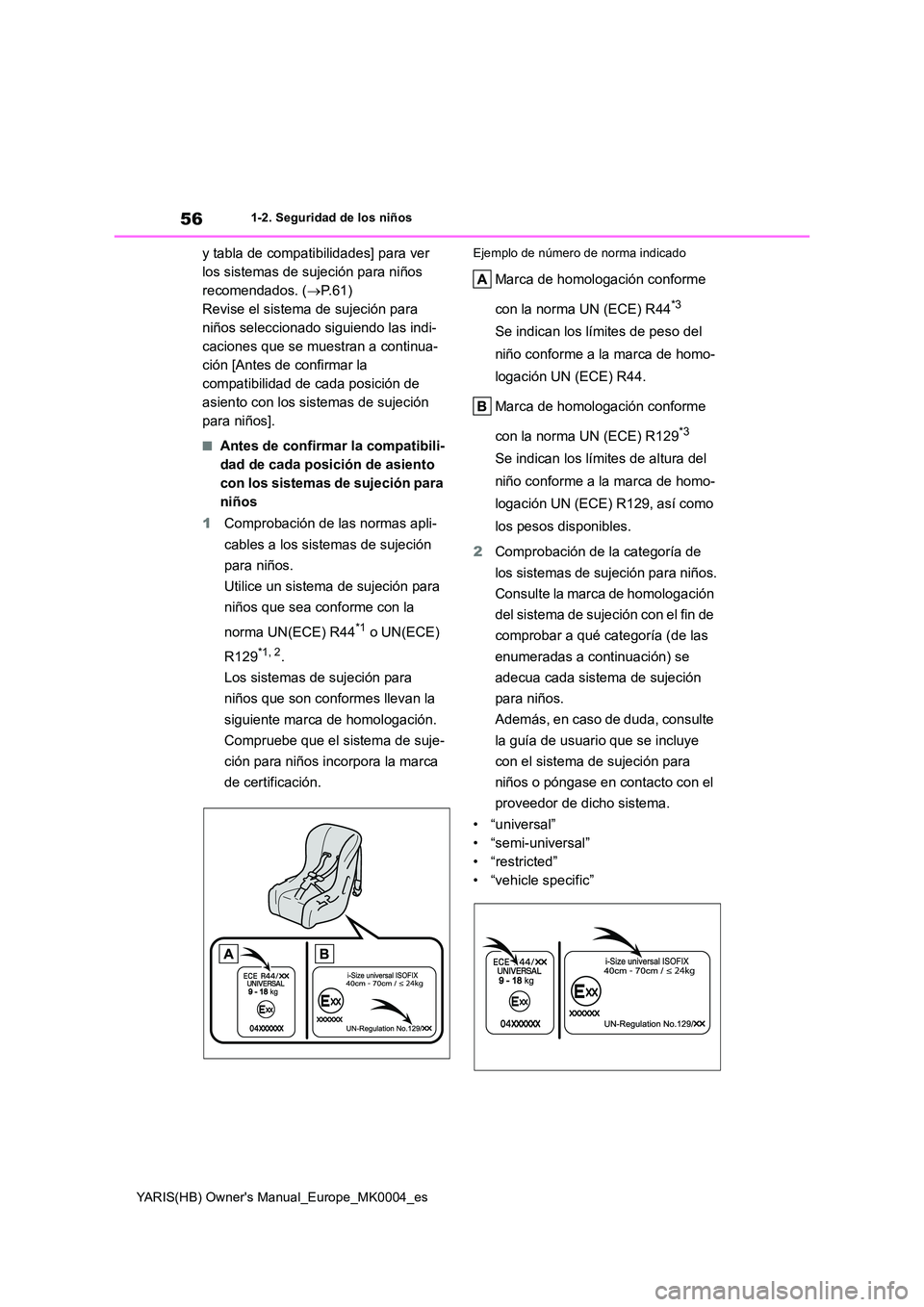 TOYOTA YARIS HATCHBACK 2021  Manual del propietario (in Spanish) 56
YARIS(HB) Owners Manual_Europe_MK0004_es
1-2. Seguridad de los niños
y tabla de compatibilidades] para ver  
los sistemas de sujeción para niños 
recomendados. ( →P.61) 
Revise el sistema de 