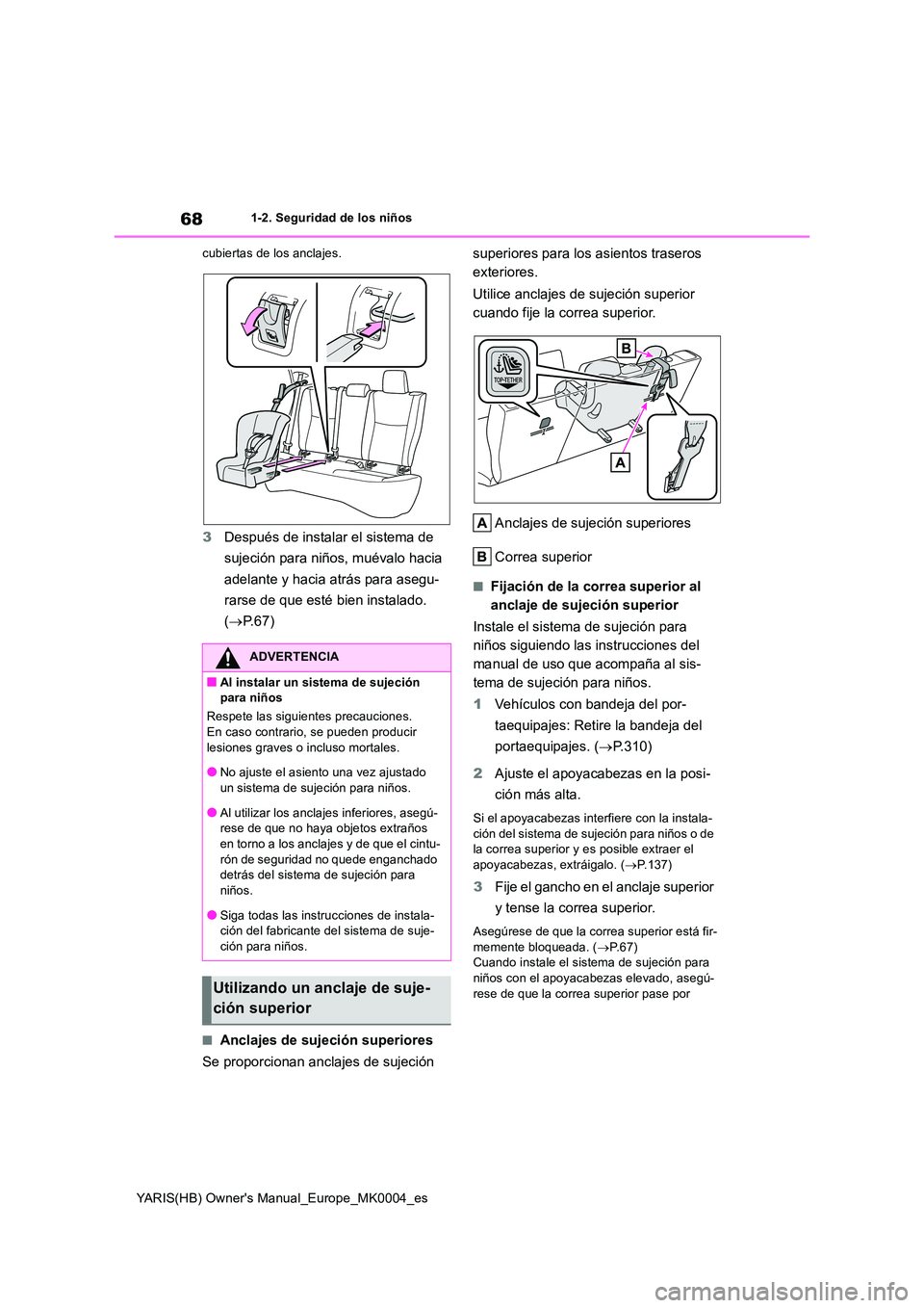 TOYOTA YARIS HATCHBACK 2021  Manual del propietario (in Spanish) 68
YARIS(HB) Owners Manual_Europe_MK0004_es
1-2. Seguridad de los niños 
cubiertas de los anclajes.
3 Después de instalar el sistema de  
sujeción para niños, muévalo hacia  
adelante y hacia at