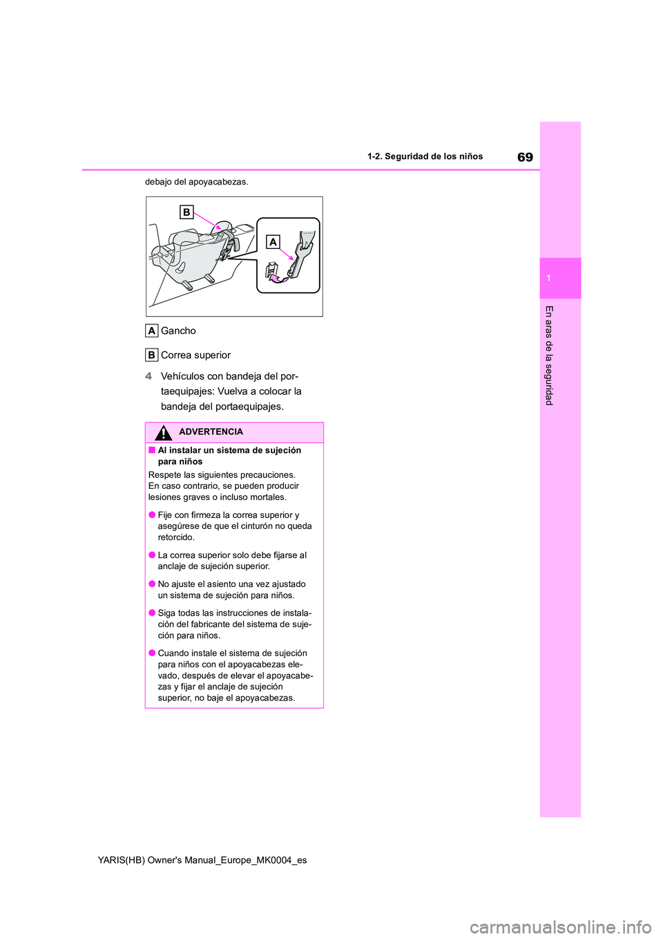 TOYOTA YARIS HATCHBACK 2021  Manual del propietario (in Spanish) 69
1
YARIS(HB) Owners Manual_Europe_MK0004_es
1-2. Seguridad de los niños
En aras de la seguridad
debajo del apoyacabezas.
Gancho 
Correa superior 
4 Vehículos con bandeja del por- 
taequipajes: Vu