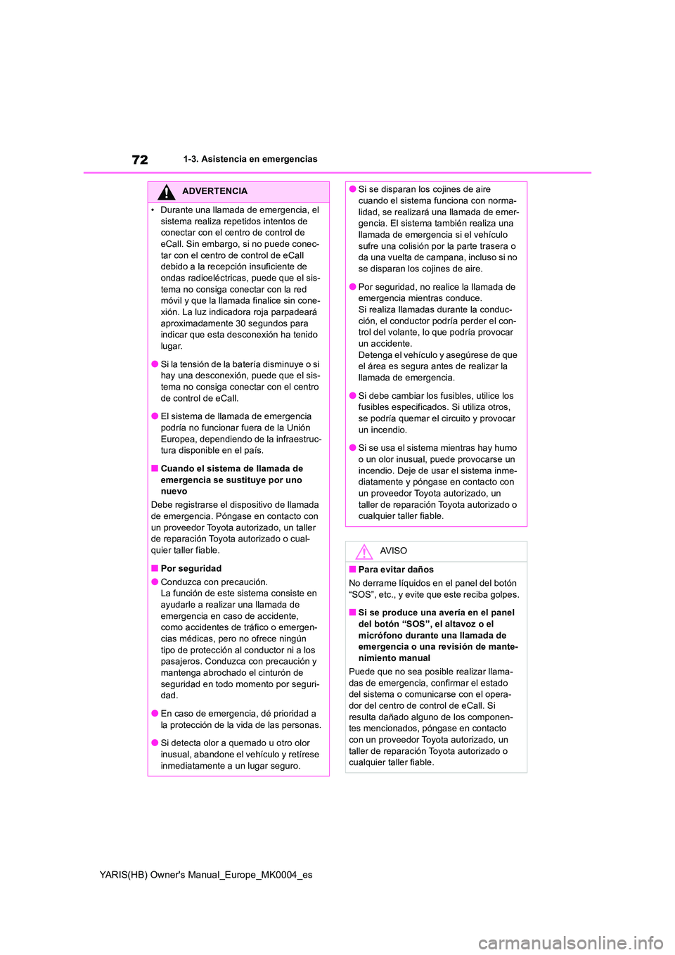 TOYOTA YARIS HATCHBACK 2021  Manual del propietario (in Spanish) 72
YARIS(HB) Owners Manual_Europe_MK0004_es
1-3. Asistencia en emergencias
ADVERTENCIA
• Durante una llamada de emergencia, el  
sistema realiza repetidos intentos de  conectar con el centro de con