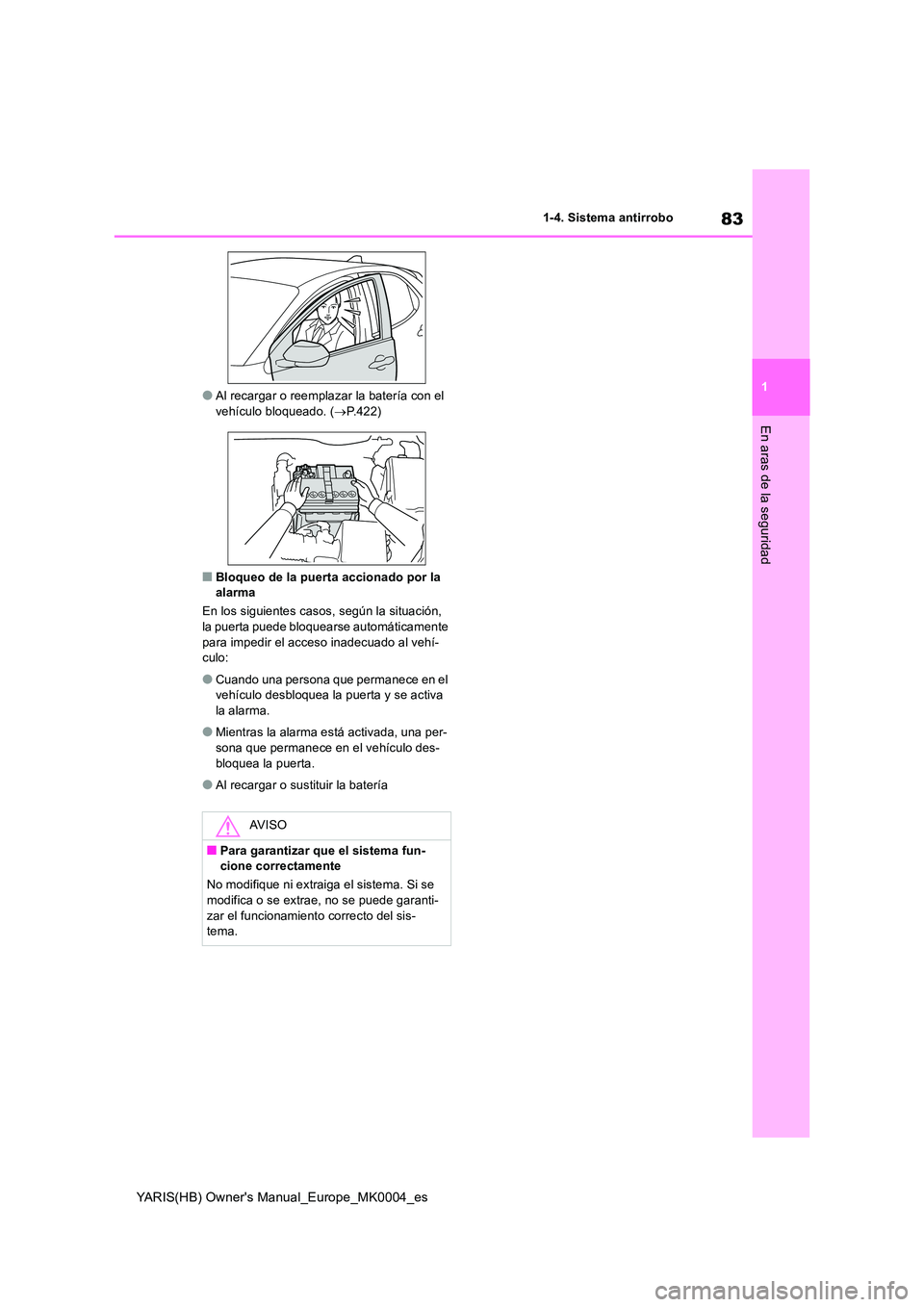 TOYOTA YARIS HATCHBACK 2021  Manual del propietario (in Spanish) 83
1
YARIS(HB) Owners Manual_Europe_MK0004_es
1-4. Sistema antirrobo
En aras de la seguridad
●Al recargar o reemplazar la batería con el  vehículo bloqueado. ( →P.422)
■Bloqueo de la puerta a